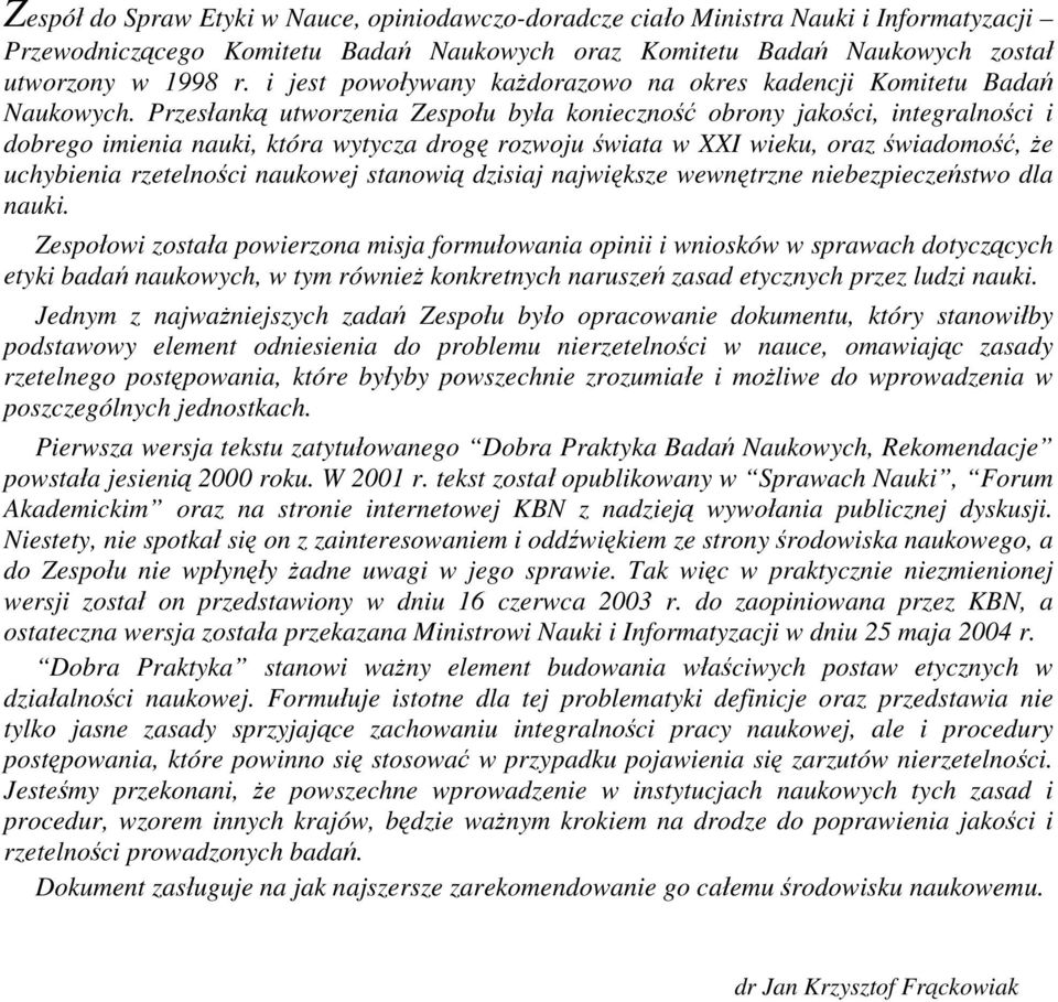 Przesłanką utworzenia Zespołu była konieczność obrony jakości, integralności i dobrego imienia nauki, która wytycza drogę rozwoju świata w XXI wieku, oraz świadomość, że uchybienia rzetelności