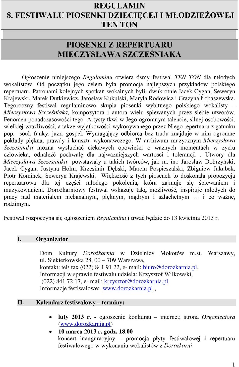 Patronami kolejnych spotkań wokalnych byli: dwukrotnie Jacek Cygan, Seweryn Krajewski, Marek Dutkiewicz, Jarosław Kukulski, Maryla Rodowicz i Grażyna Łobaszewska.