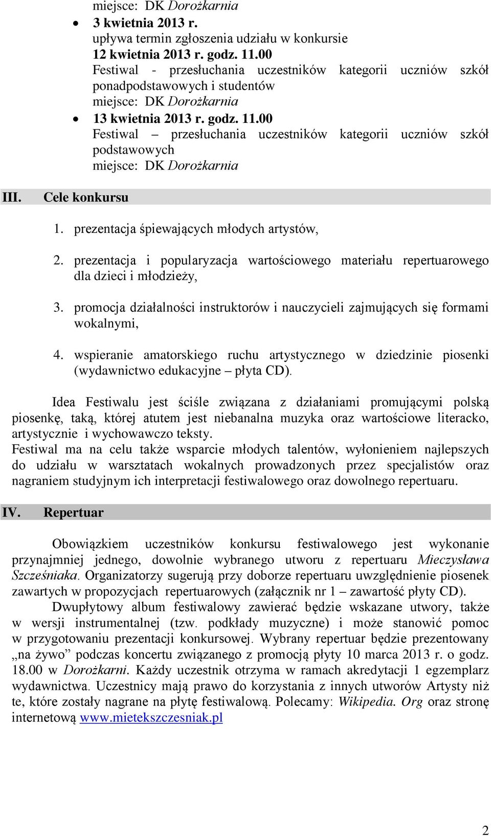 00 Festiwal przesłuchania uczestników kategorii uczniów szkół podstawowych miejsce: DK Dorożkarnia III. Cele konkursu 1. prezentacja śpiewających młodych artystów, 2.