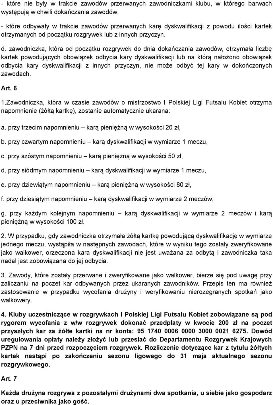 zawodniczka, która od początku rozgrywek do dnia dokańczania zawodów, otrzymała liczbę kartek powodujących obowiązek odbycia kary dyskwalifikacji lub na którą nałożono obowiązek odbycia kary