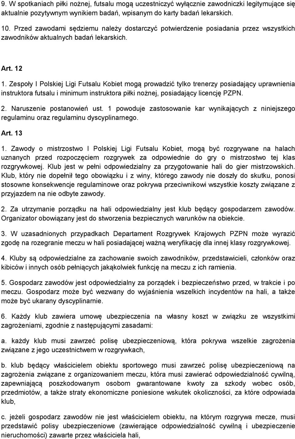 Zespoły I Polskiej Ligi Futsalu Kobiet mogą prowadzić tylko trenerzy posiadający uprawnienia instruktora futsalu i minimum instruktora piłki nożnej, posiadający licencję PZPN. 2.