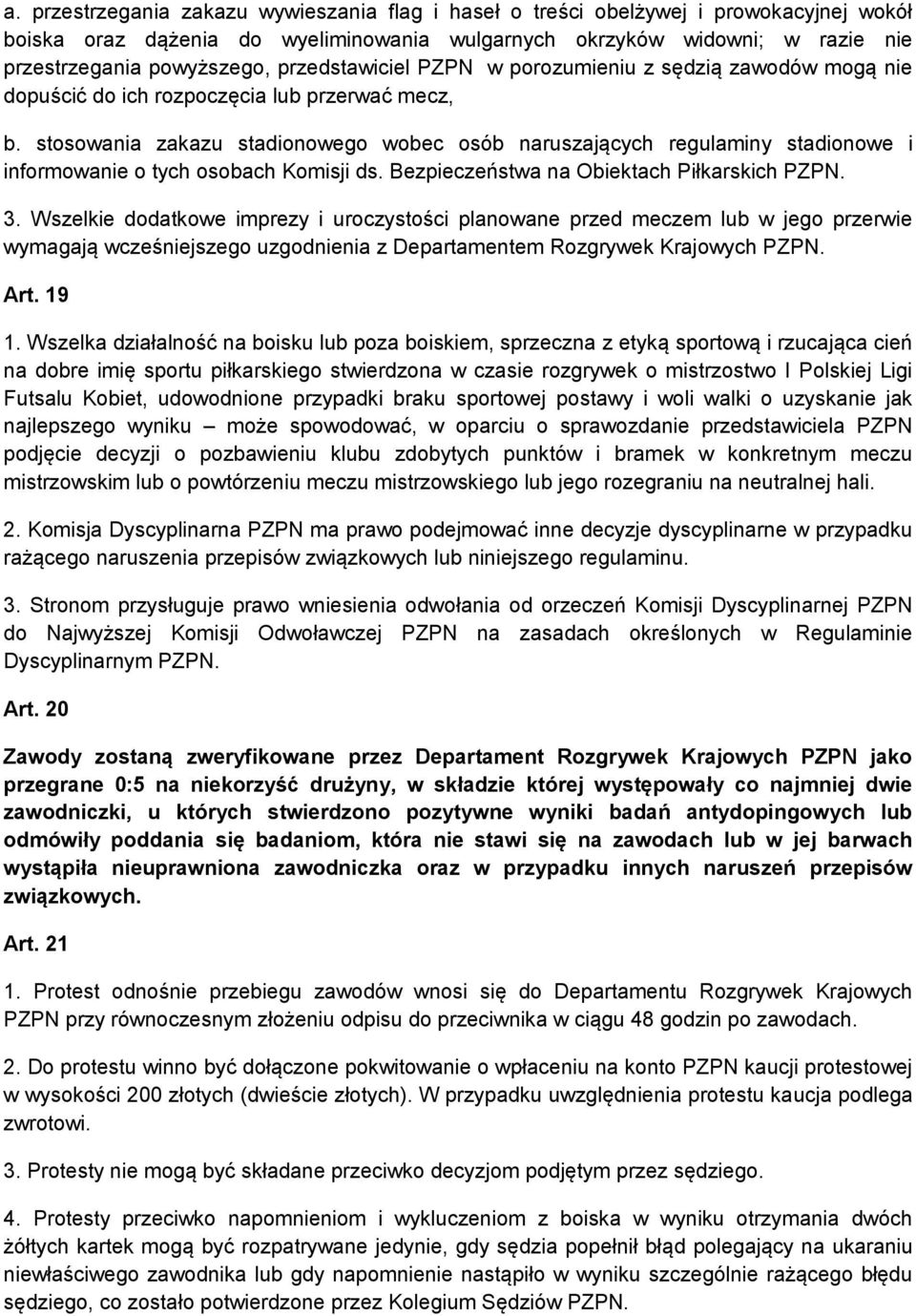 stosowania zakazu stadionowego wobec osób naruszających regulaminy stadionowe i informowanie o tych osobach Komisji ds. Bezpieczeństwa na Obiektach Piłkarskich PZPN. 3.