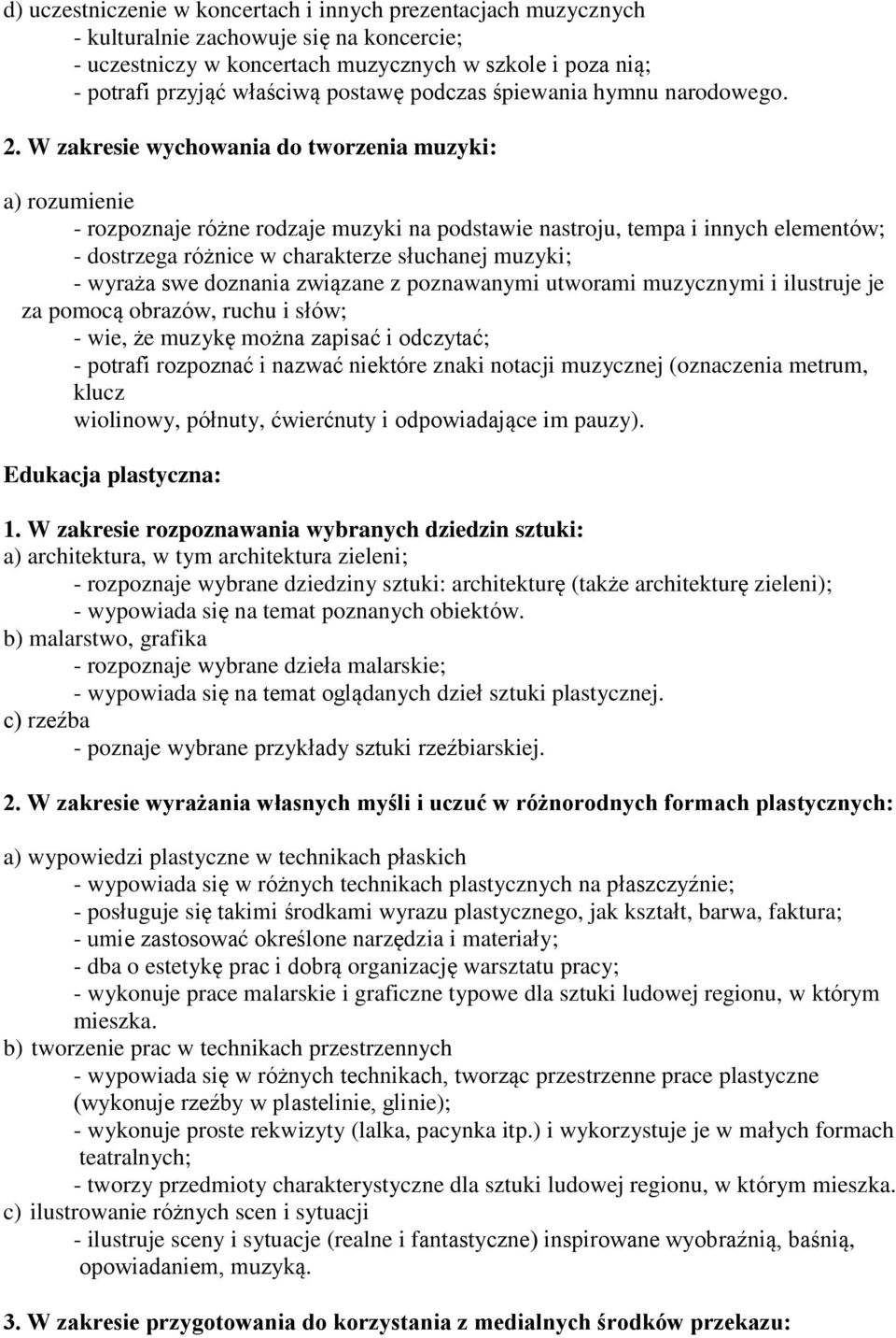 W zakresie wychowania do tworzenia muzyki: a) rozumienie - rozpoznaje różne rodzaje muzyki na podstawie nastroju, tempa i innych elementów; - dostrzega różnice w charakterze słuchanej muzyki; -