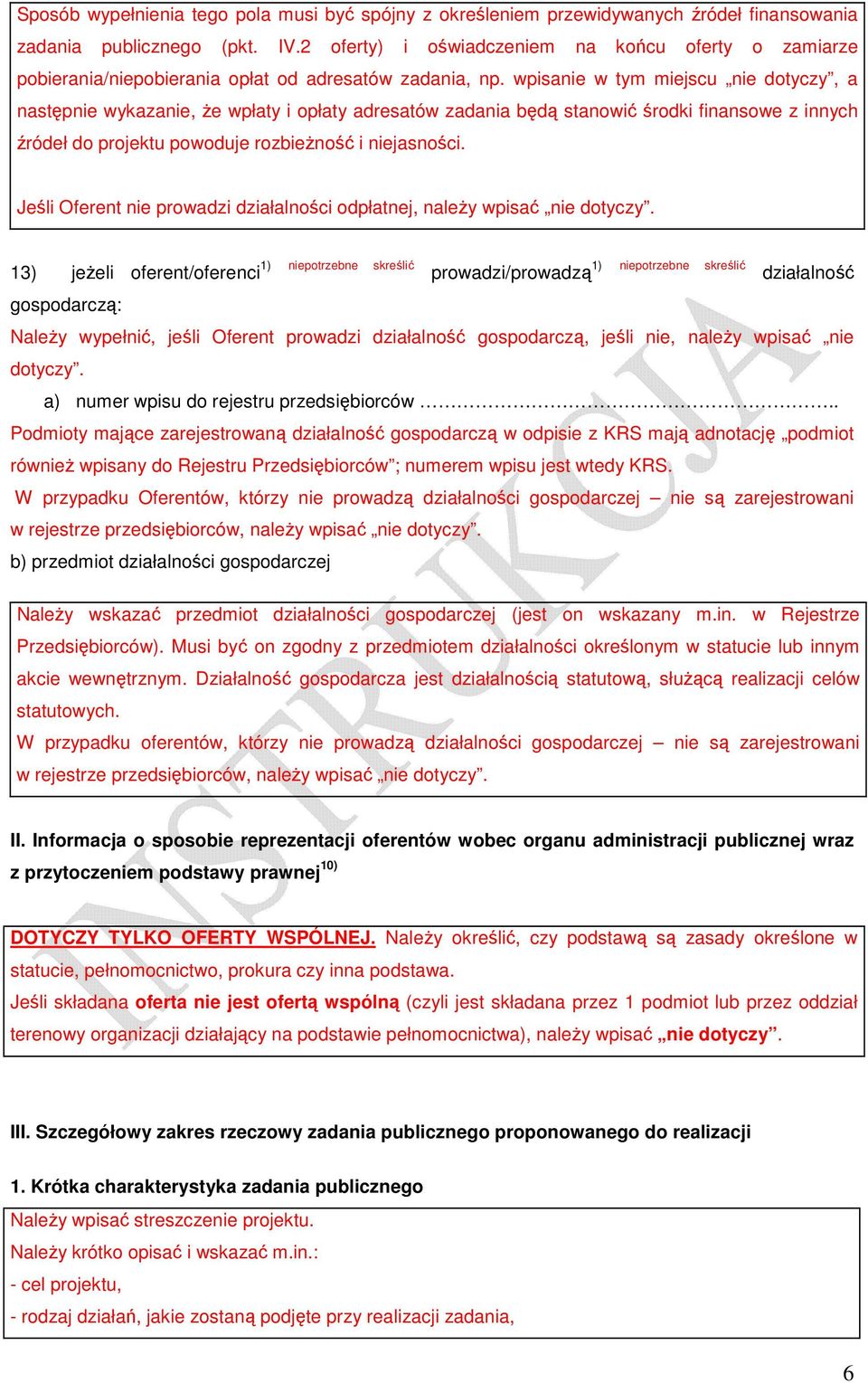 wpisanie w tym miejscu nie dotyczy, a następnie wykazanie, Ŝe wpłaty i opłaty adresatów zadania będą stanowić środki finansowe z innych źródeł do projektu powoduje rozbieŝność i niejasności.