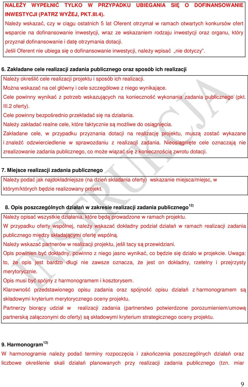 przyznał dofinansowanie i datę otrzymania dotacji. Jeśli Oferent nie ubiega się o dofinansowanie inwestycji, naleŝy wpisać nie dotyczy. 6.