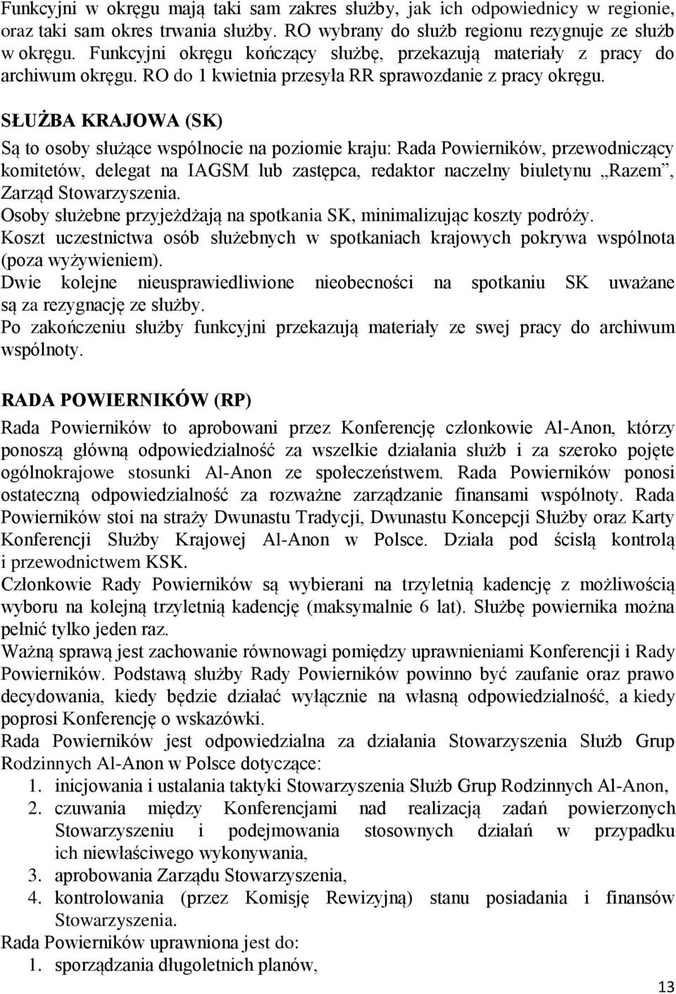 SŁUŻBA KRAJOWA (SK) Są to osoby służące wspólnocie na poziomie kraju: Rada Powierników, przewodniczący komitetów, delegat na IAGSM lub zastępca, redaktor naczelny biuletynu Razem, Zarząd