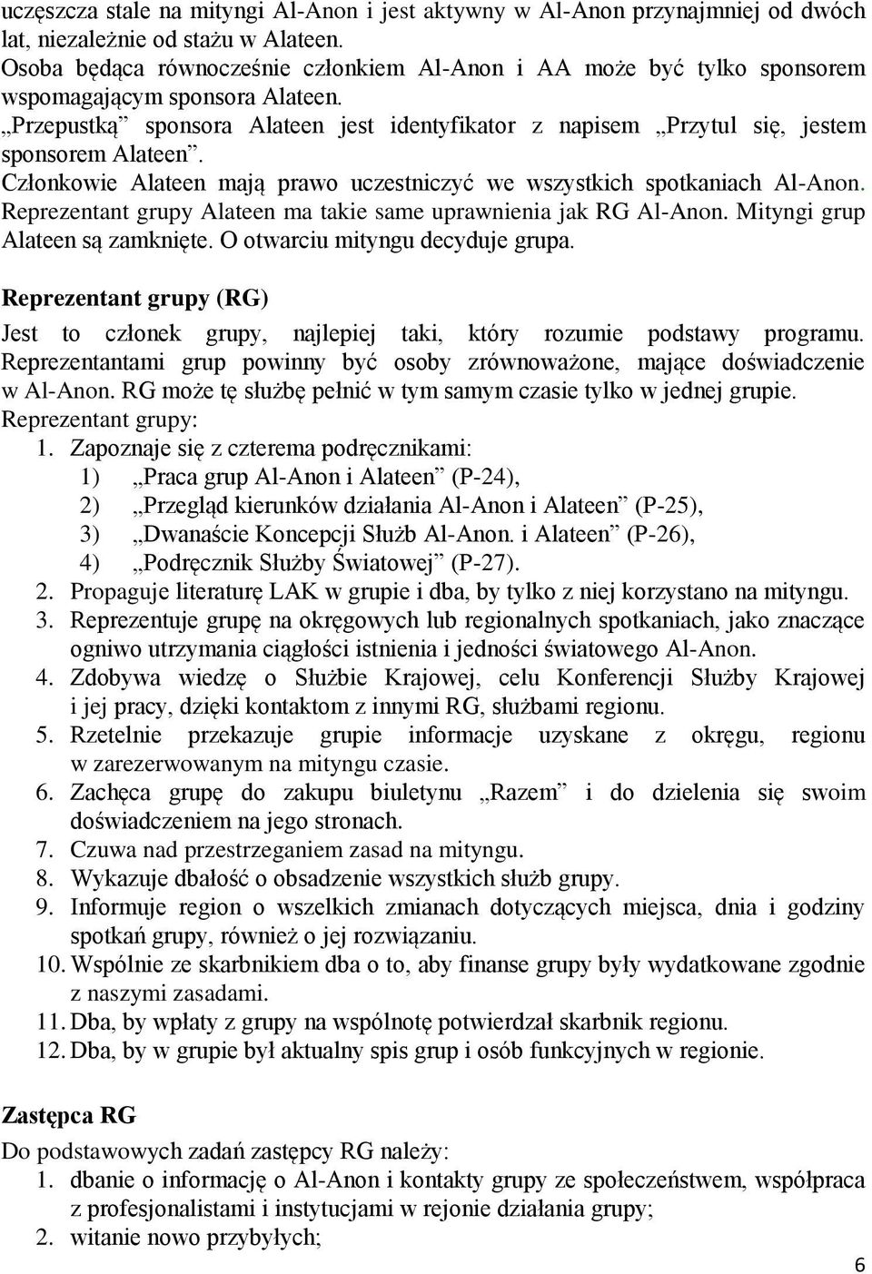 Przepustką sponsora Alateen jest identyfikator z napisem Przytul się, jestem sponsorem Alateen. Członkowie Alateen mają prawo uczestniczyć we wszystkich spotkaniach Al-Anon.