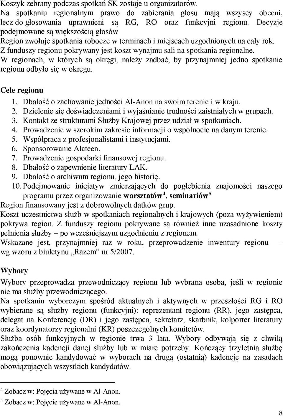 Z funduszy regionu pokrywany jest koszt wynajmu sali na spotkania regionalne. W regionach, w których są okręgi, należy zadbać, by przynajmniej jedno spotkanie regionu odbyło się w okręgu.