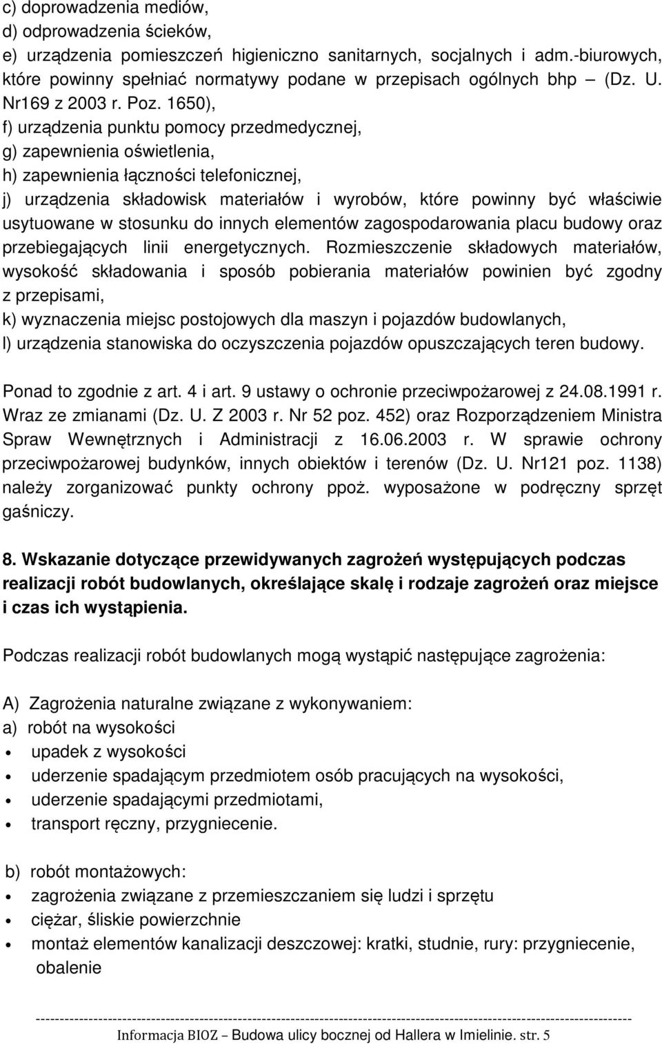 1650), f) urządzenia punktu pomocy przedmedycznej, g) zapewnienia oświetlenia, h) zapewnienia łączności telefonicznej, j) urządzenia składowisk materiałów i wyrobów, które powinny być właściwie