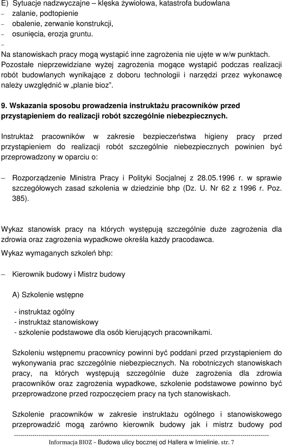 Pozostałe nieprzewidziane wyżej zagrożenia mogące wystąpić podczas realizacji robót budowlanych wynikające z doboru technologii i narzędzi przez wykonawcę należy uwzględnić w planie bioz. 9.