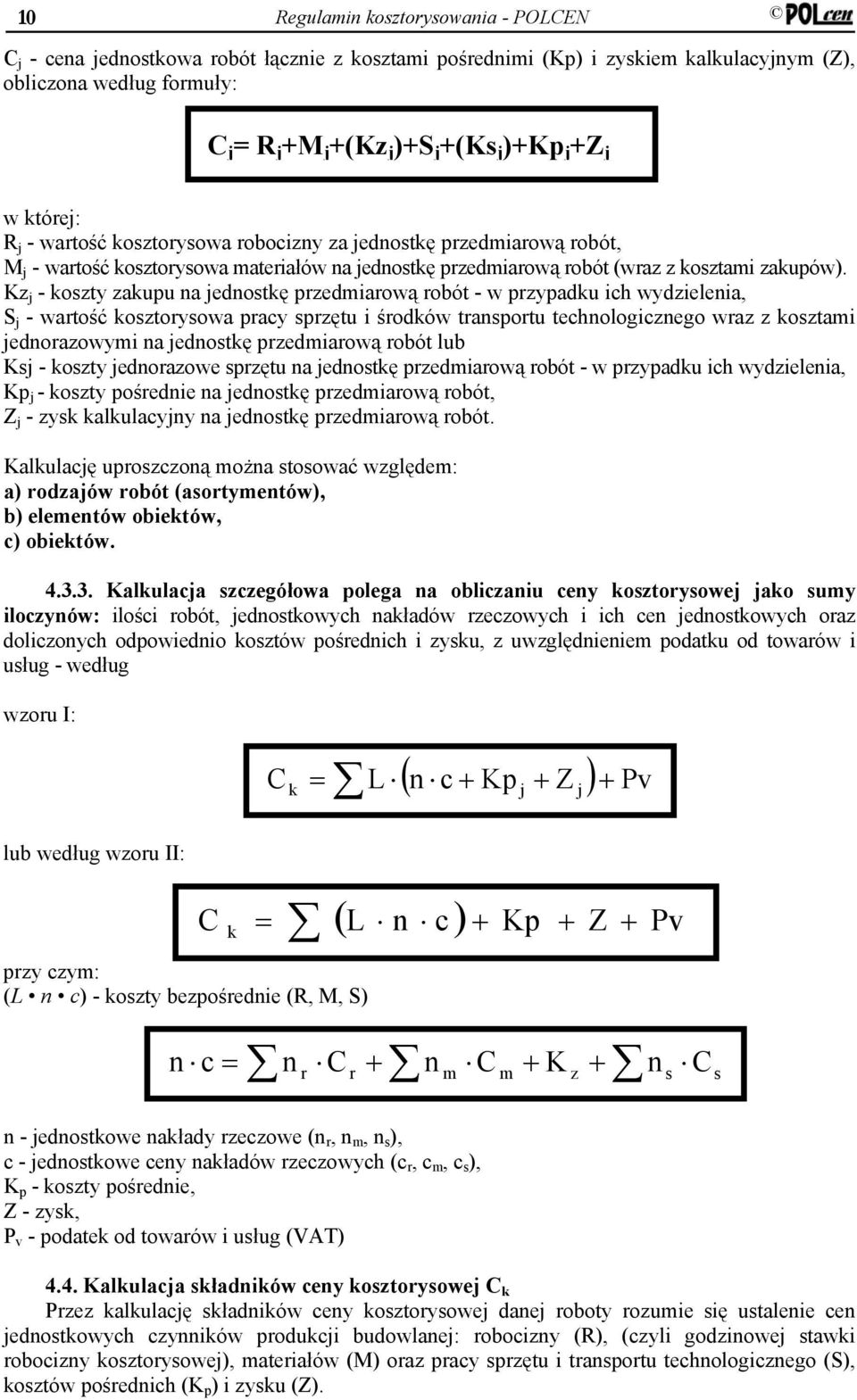 Kz j - koszty zakupu na jednostkę przedmiarową robót - w przypadku ich wydzielenia, S j - wartość kosztorysowa pracy sprzętu i środków transportu technologicznego wraz z kosztami jednorazowymi na