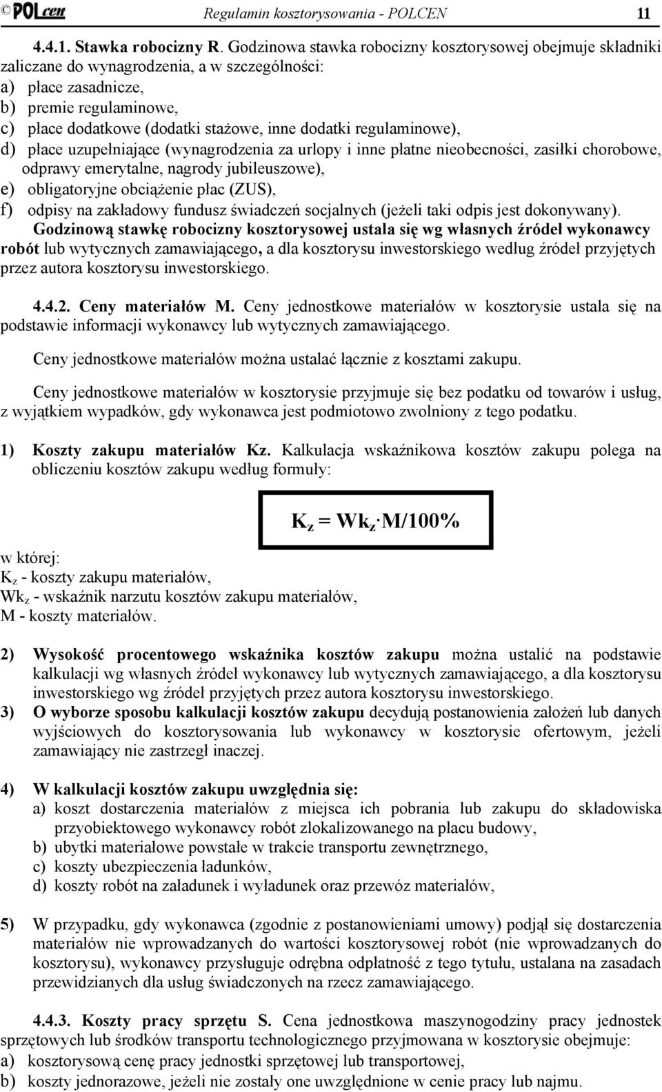 dodatki regulaminowe), d) płace uzupełniające (wynagrodzenia za urlopy i inne płatne nieobecności, zasiłki chorobowe, odprawy emerytalne, nagrody jubileuszowe), e) obligatoryjne obciążenie płac