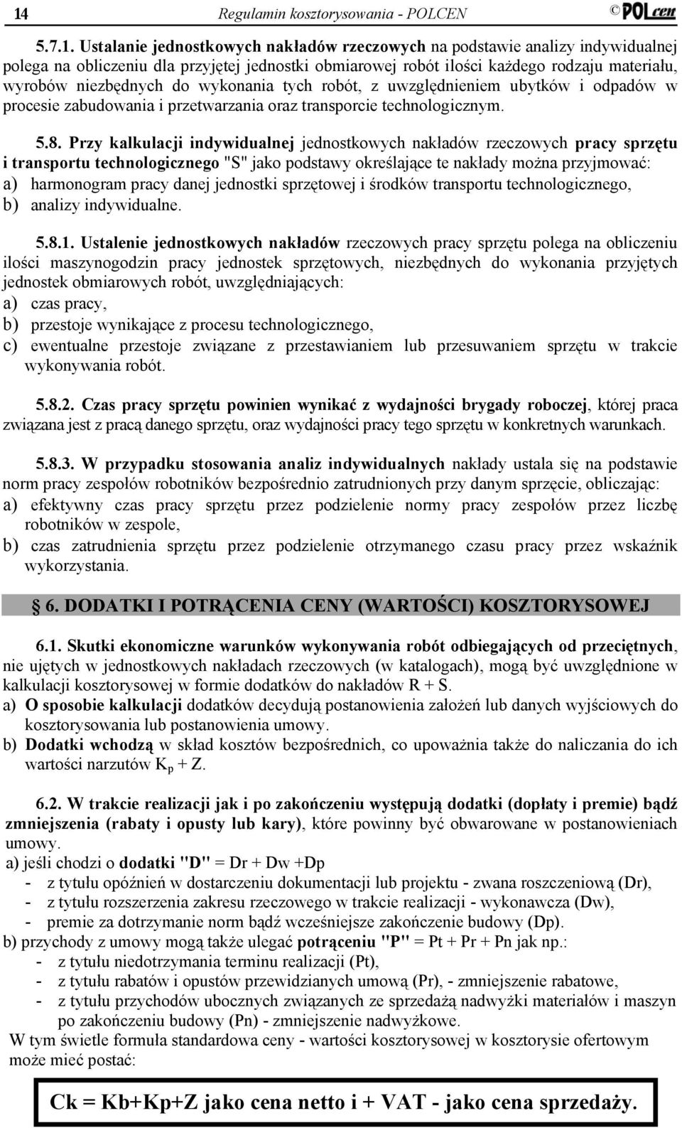 Przy kalkulacji indywidualnej jednostkowych nakładów rzeczowych pracy sprzętu i transportu technologicznego "S" jako podstawy określające te nakłady można przyjmować: a) harmonogram pracy danej