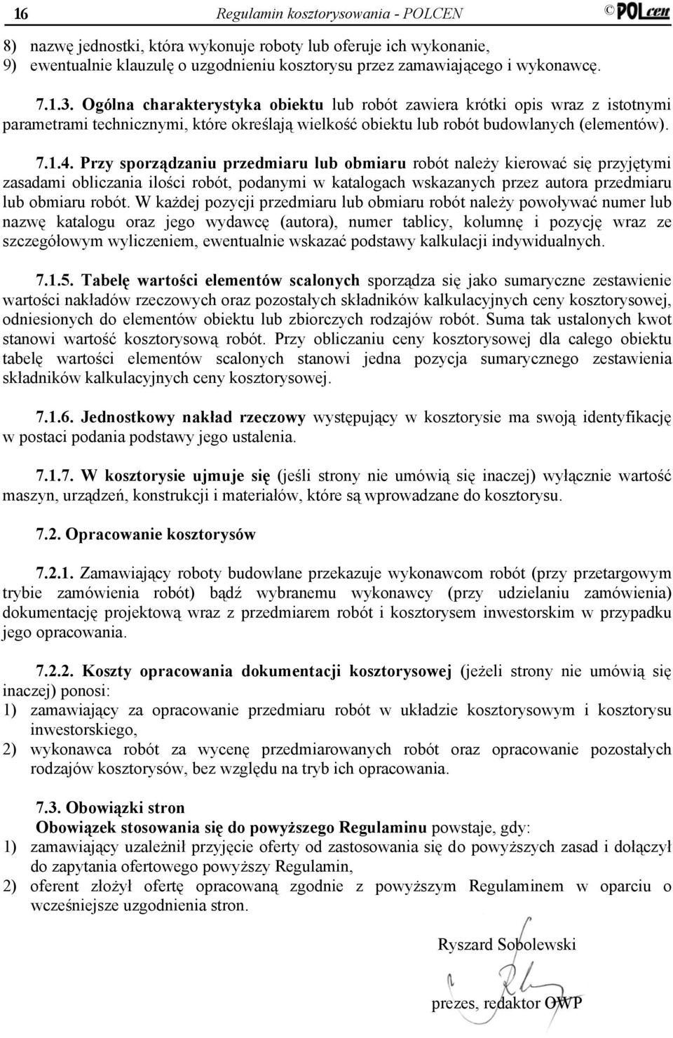 Przy sporządzaniu przedmiaru lub obmiaru robót należy kierować się przyjętymi zasadami obliczania ilości robót, podanymi w katalogach wskazanych przez autora przedmiaru lub obmiaru robót.