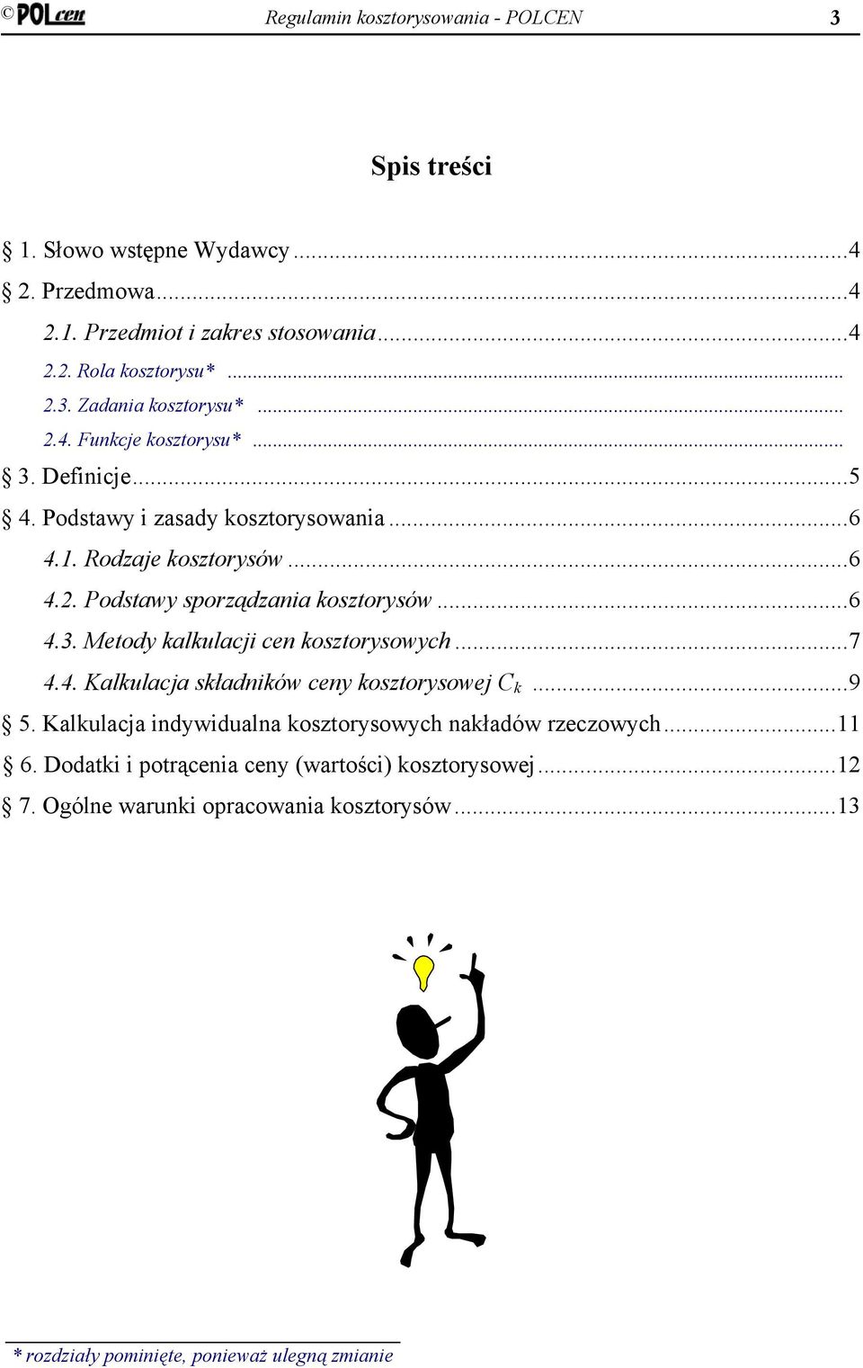 ..7 4.4. Kalkulacja składników ceny kosztorysowej C k...9 5. Kalkulacja indywidualna kosztorysowych nakładów rzeczowych...11 6.