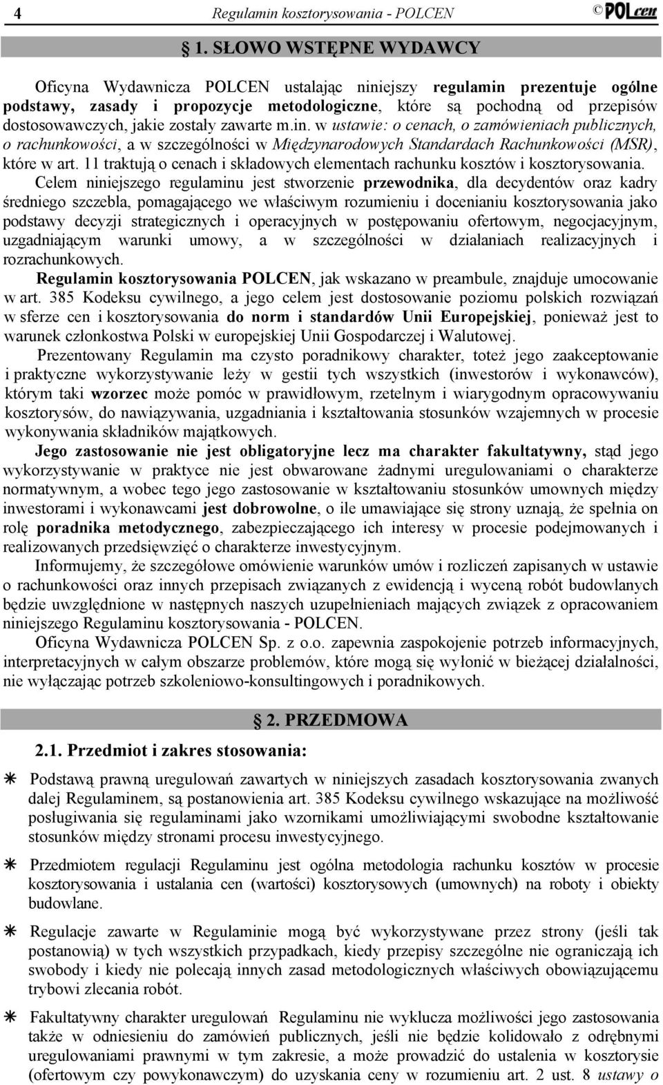 zostały zawarte m.in. w ustawie: o cenach, o zamówieniach publicznych, o rachunkowości, a w szczególności w Międzynarodowych Standardach Rachunkowości (MSR), które w art.