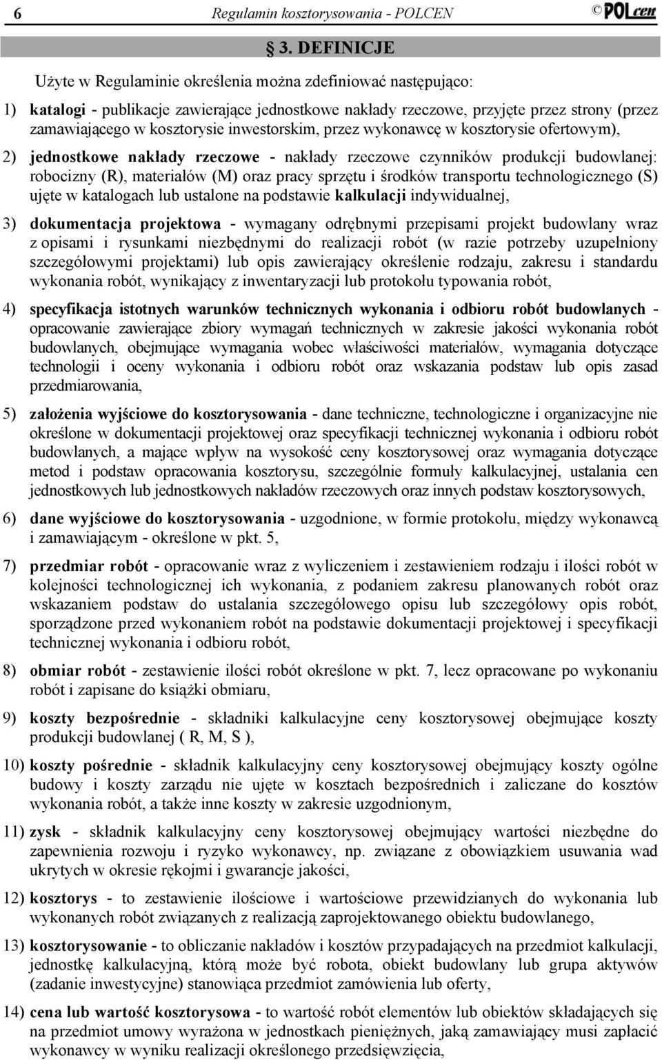 inwestorskim, przez wykonawcę w kosztorysie ofertowym), 2) jednostkowe nakłady rzeczowe - nakłady rzeczowe czynników produkcji budowlanej: robocizny (R), materiałów (M) oraz pracy sprzętu i środków