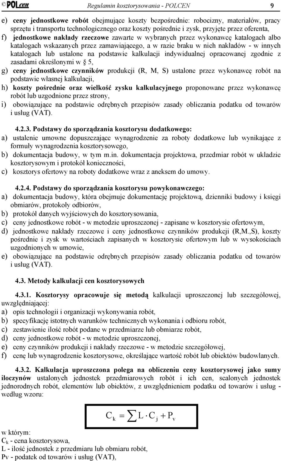 katalogach lub ustalone na podstawie kalkulacji indywidualnej opracowanej zgodnie z zasadami określonymi w 5, g) ceny jednostkowe czynników produkcji (R, M, S) ustalone przez wykonawcę robót na