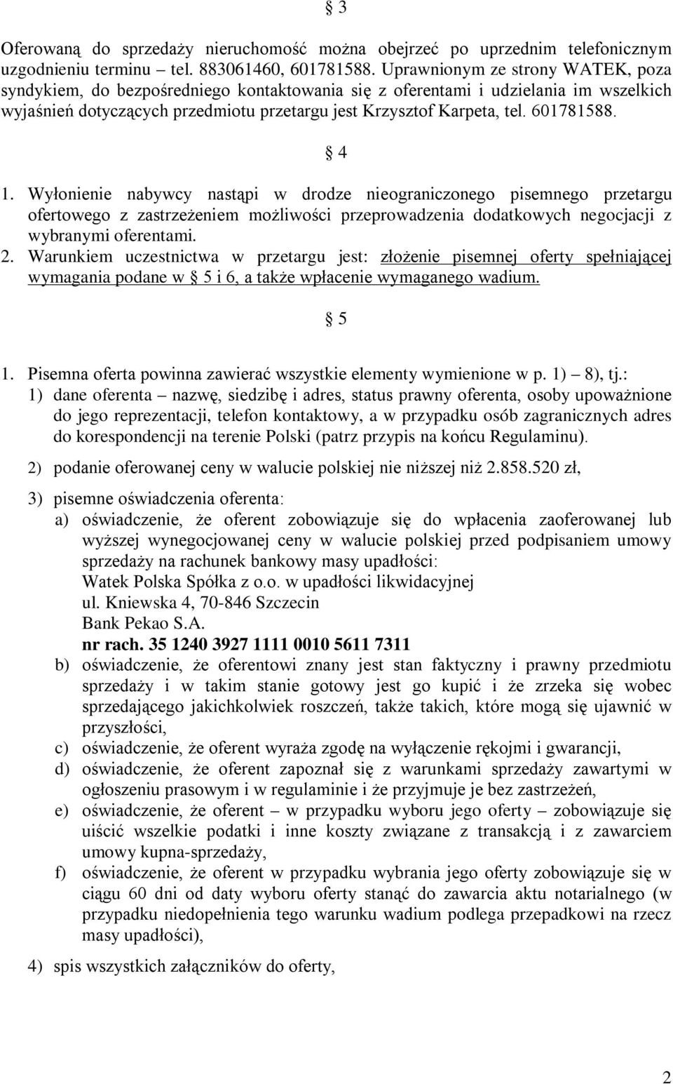 601781588. 4 1. Wyłonienie nabywcy nastąpi w drodze nieograniczonego pisemnego przetargu ofertowego z zastrzeżeniem możliwości przeprowadzenia dodatkowych negocjacji z wybranymi oferentami. 2.