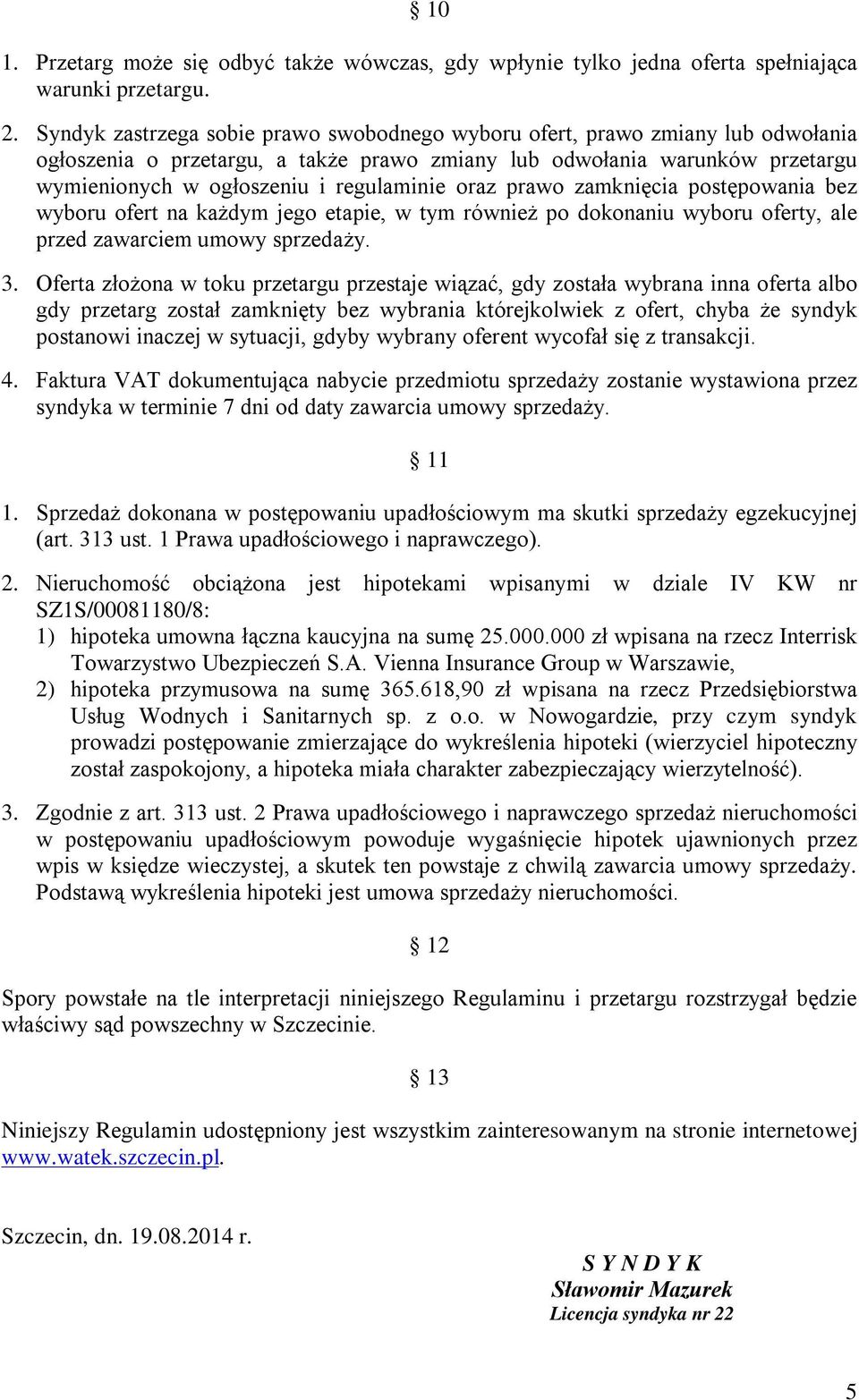 oraz prawo zamknięcia postępowania bez wyboru ofert na każdym jego etapie, w tym również po dokonaniu wyboru oferty, ale przed zawarciem umowy sprzedaży. 3.