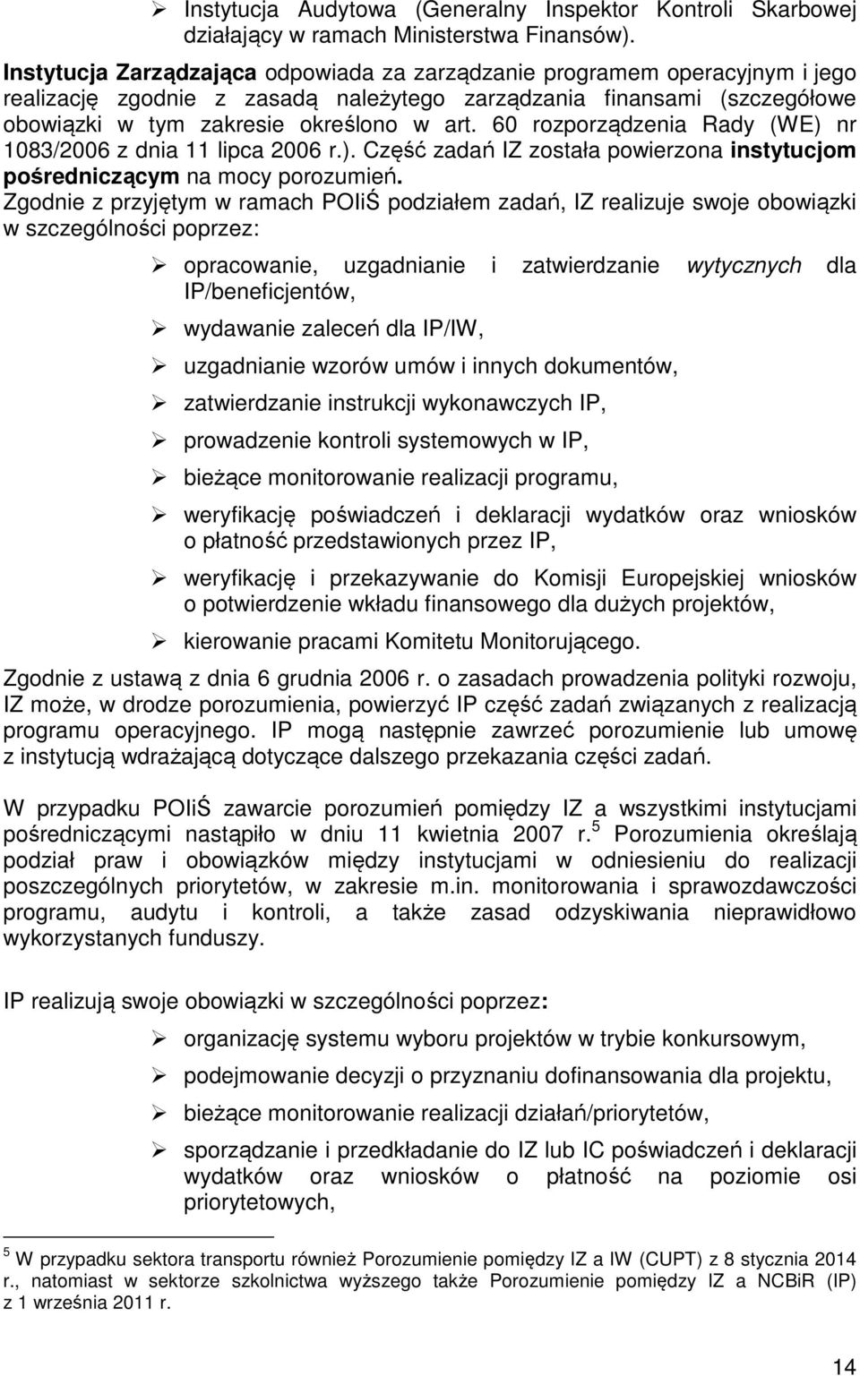 60 rozporządzenia Rady (WE) nr 1083/2006 z dnia 11 lipca 2006 r.). Część zadań IZ została powierzona instytucjom pośredniczącym na mocy porozumień.