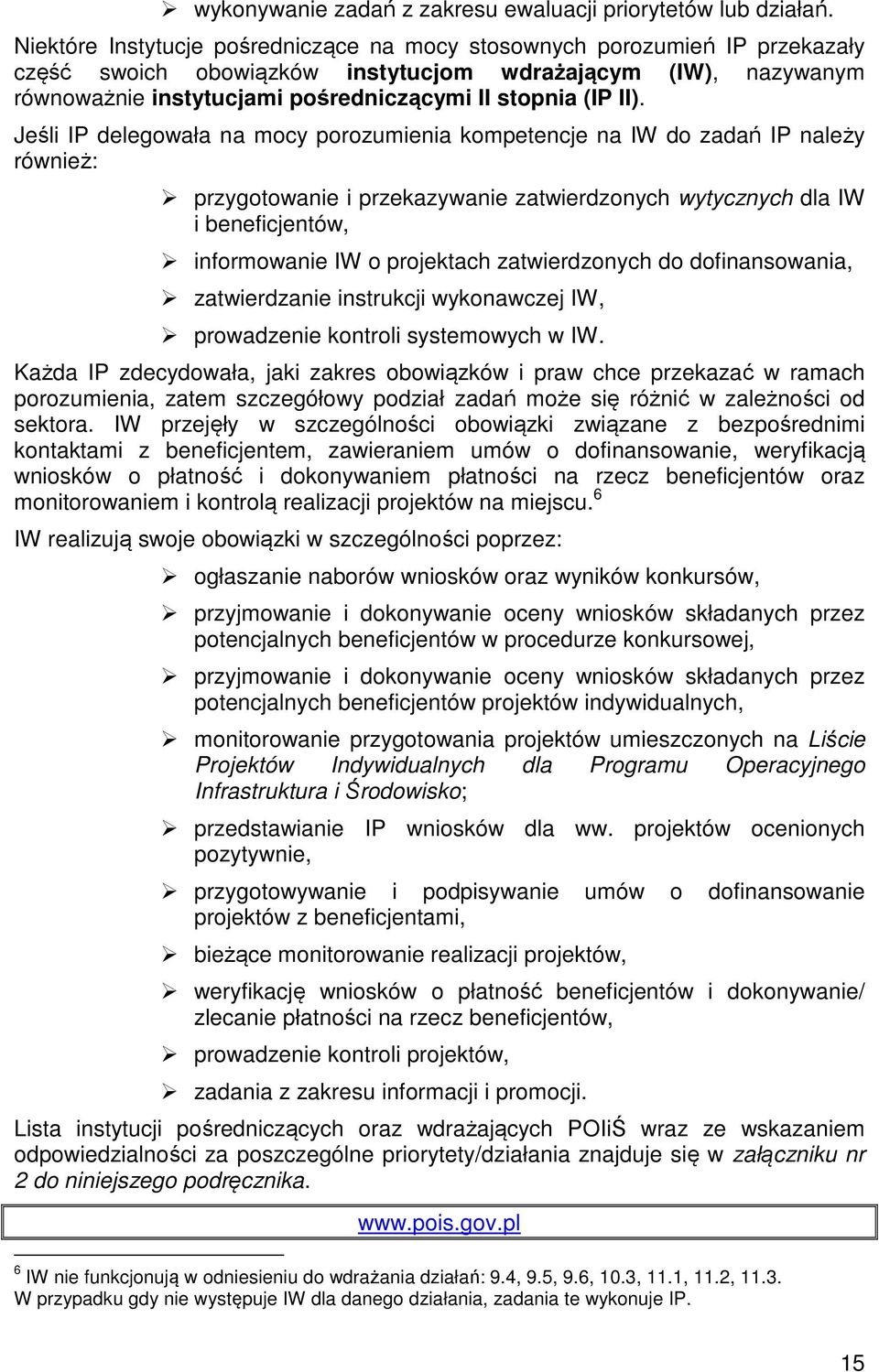 II). Jeśli IP delegowała na mocy porozumienia kompetencje na IW do zadań IP należy również: przygotowanie i przekazywanie zatwierdzonych wytycznych dla IW i beneficjentów, informowanie IW o