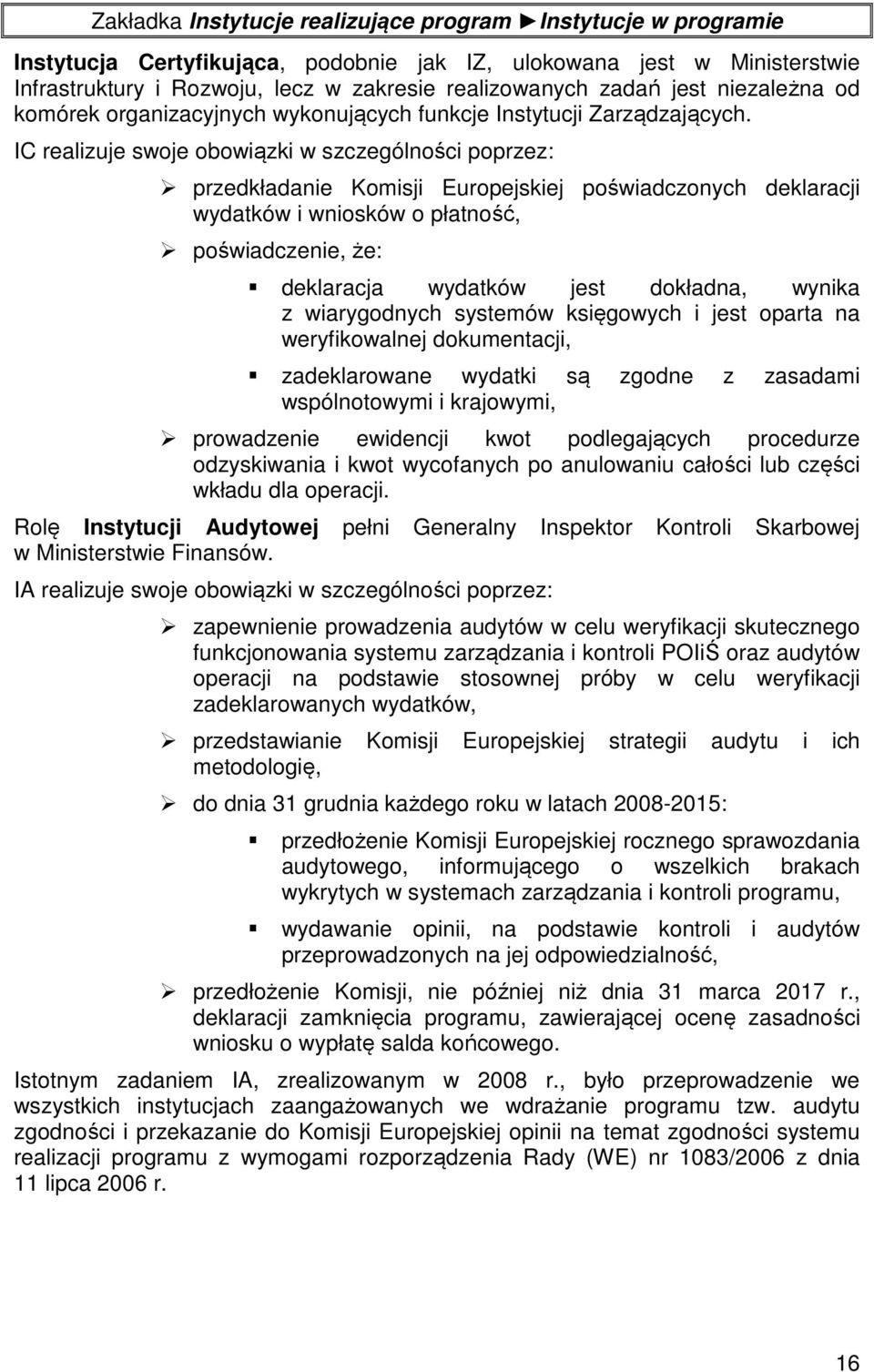 IC realizuje swoje obowiązki w szczególności poprzez: przedkładanie Komisji Europejskiej poświadczonych deklaracji wydatków i wniosków o płatność, poświadczenie, że: deklaracja wydatków jest