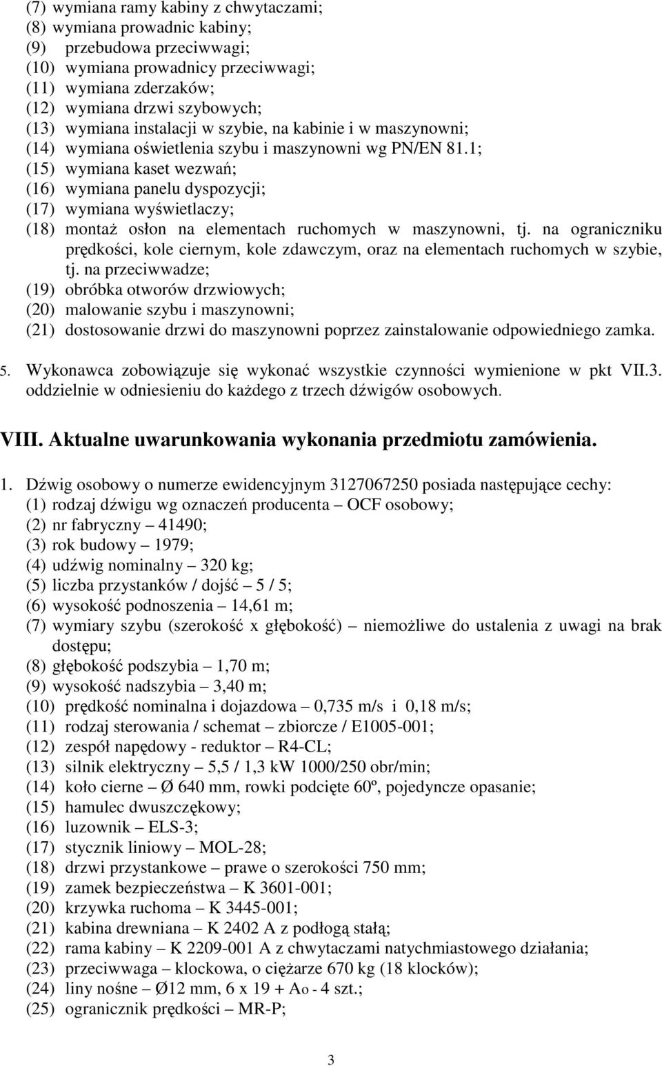 1; (15) wymiana kaset wezwań; (16) wymiana panelu dyspozycji; (17) wymiana wyświetlaczy; (18) montaŝ osłon na elementach ruchomych w maszynowni, tj.