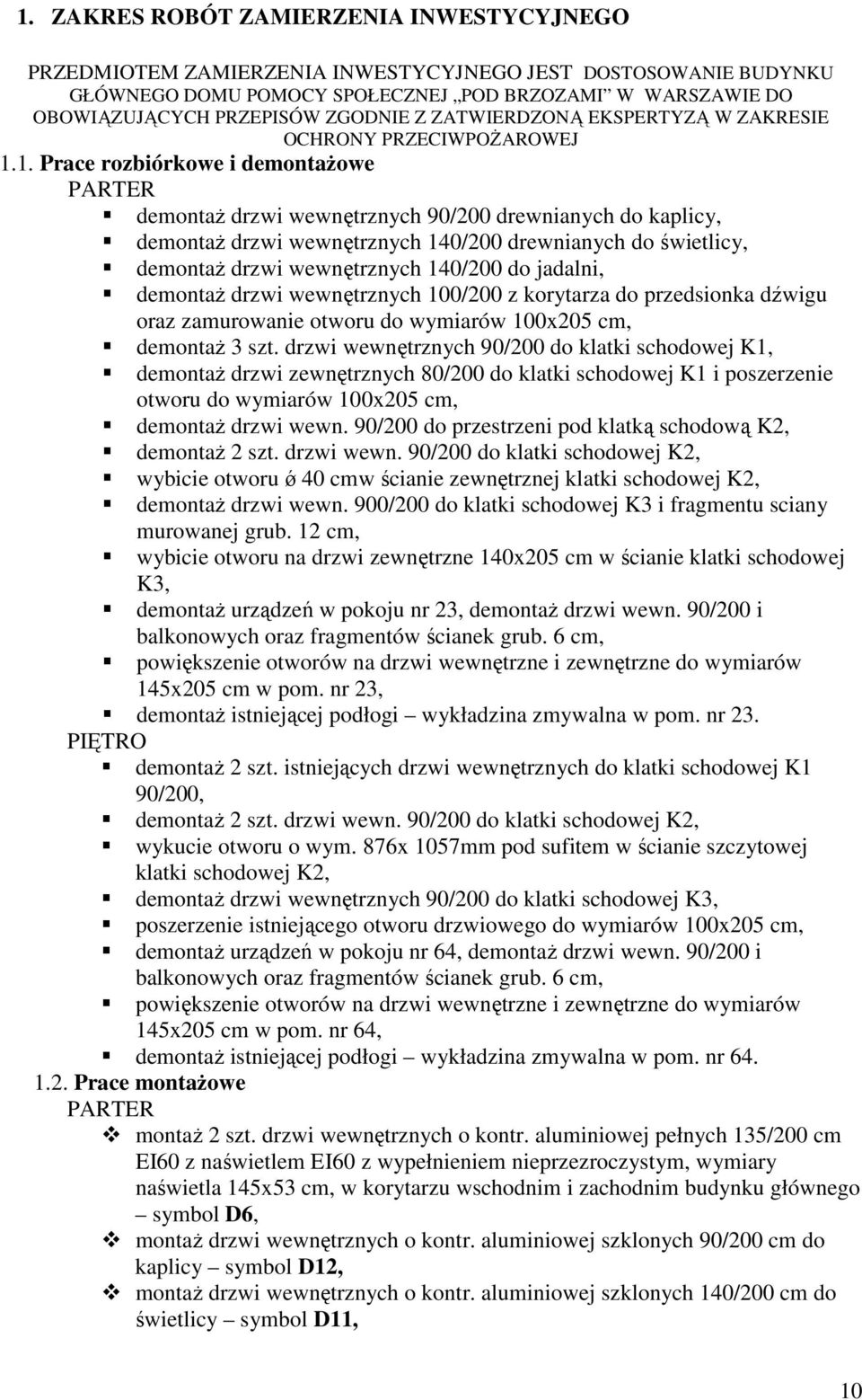 1. Prace rozbiórkowe i demontaŝowe PARTER demontaŝ drzwi wewnętrznych 90/200 drewnianych do kaplicy, demontaŝ drzwi wewnętrznych 140/200 drewnianych do świetlicy, demontaŝ drzwi wewnętrznych 140/200