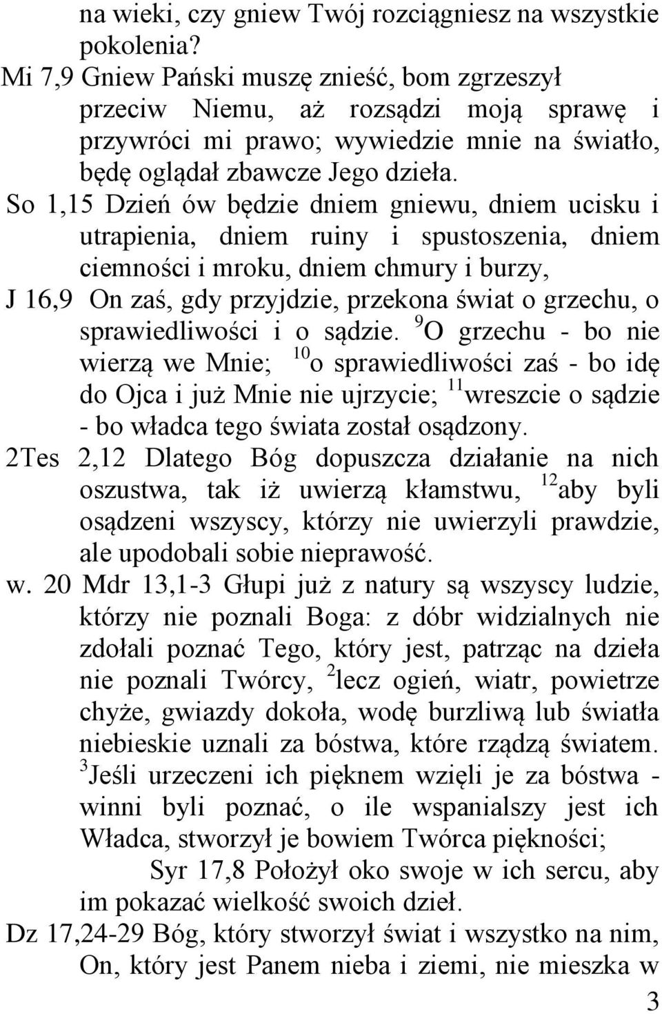 So 1,15 Dzień ów będzie dniem gniewu, dniem ucisku i utrapienia, dniem ruiny i spustoszenia, dniem ciemności i mroku, dniem chmury i burzy, J 16,9 On zaś, gdy przyjdzie, przekona świat o grzechu, o