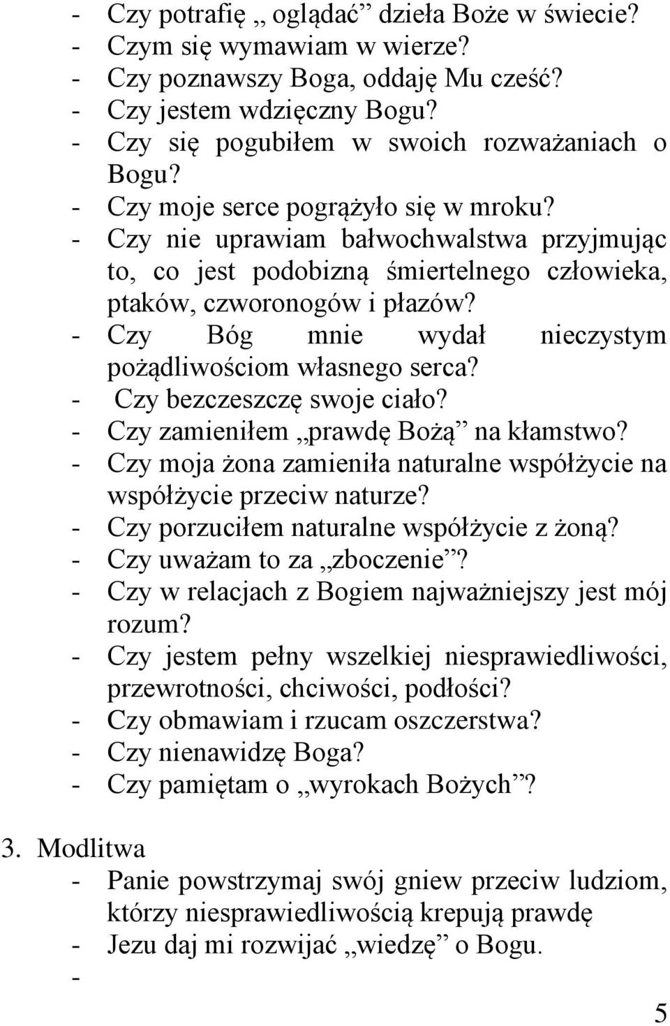 - Czy Bóg mnie wydał nieczystym pożądliwościom własnego serca? - Czy bezczeszczę swoje ciało? - Czy zamieniłem prawdę Bożą na kłamstwo?