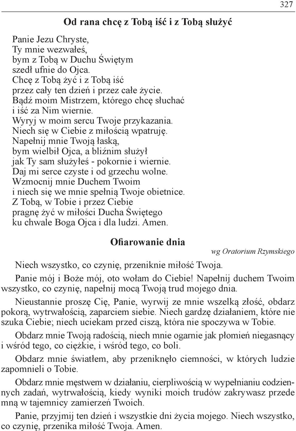 Napełnij mnie Twoją łaską, bym wielbił Ojca, a bliźnim służył jak Ty sam służyłeś - pokornie i wiernie. Daj mi serce czyste i od grzechu wolne.