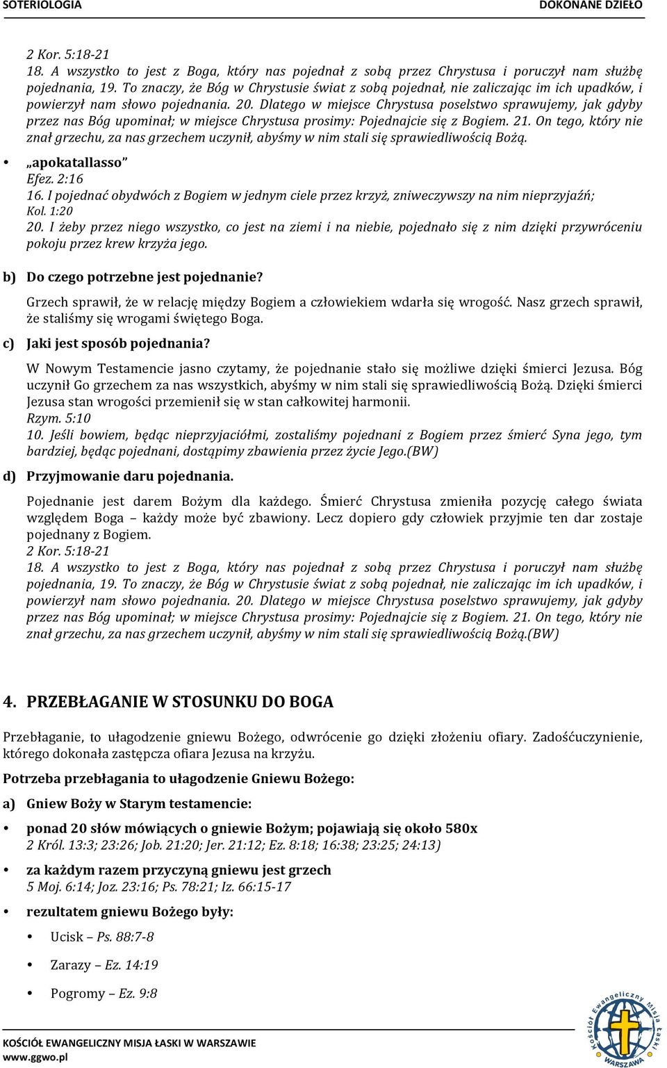 Dlatego w miejsce Chrystusa poselstwo sprawujemy, jak gdyby przez nas Bóg upominał; w miejsce Chrystusa prosimy: Pojednajcie się z Bogiem. 21.