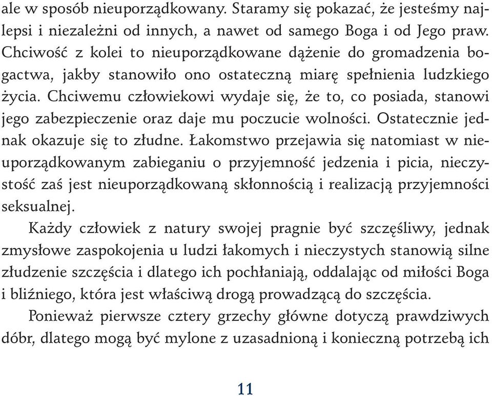 Chciwemu człowiekowi wydaje się, że to, co posiada, stanowi jego zabezpieczenie oraz daje mu poczucie wolności. Ostatecznie jednak okazuje się to złudne.