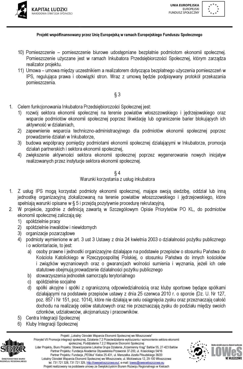 11) Umowa umowa między uczestnikiem a realizatorem dotycząca bezpłatnego użyczenia pomieszczeń w IPS, regulująca prawa i obowiązki stron.