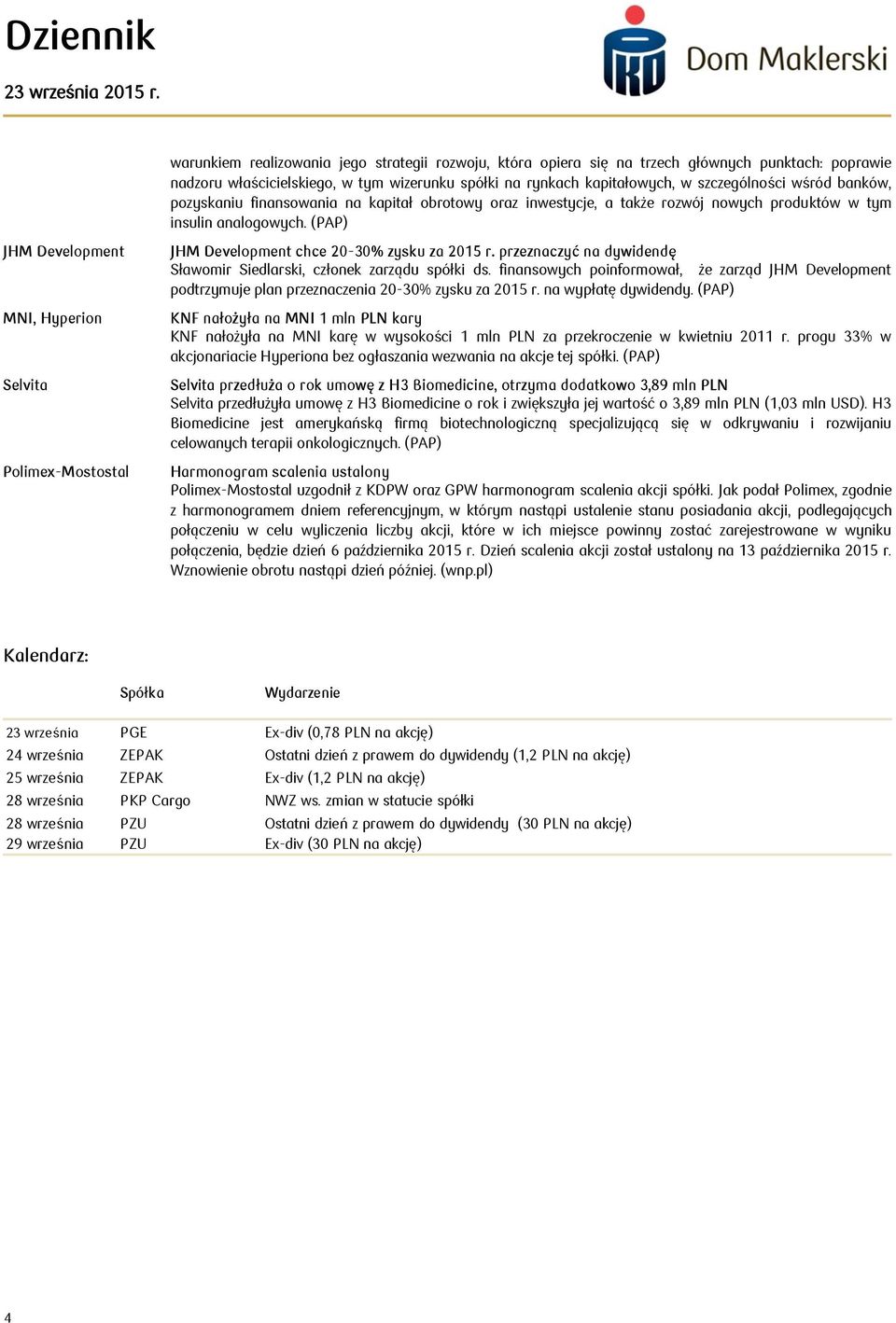 (PAP) JHM Development MNI, Hyperion Selvita Polimex-Mostostal JHM Development chce 20-30% zysku za 2015 r. przeznaczyć na dywidendę Sławomir Siedlarski, członek zarządu spółki ds.