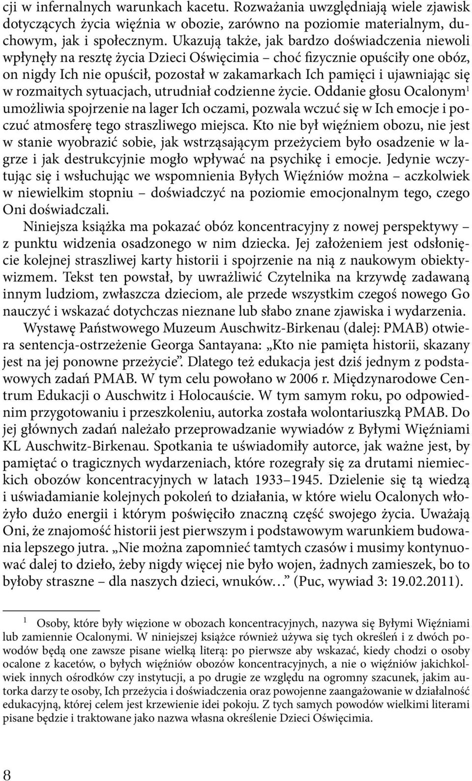 się w rozmaitych sytuacjach, utrudniał codzienne życie. Oddanie głosu Ocalonym 1 umożliwia spojrzenie na lager Ich oczami, pozwala wczuć się w Ich emocje i poczuć atmosferę tego straszliwego miejsca.