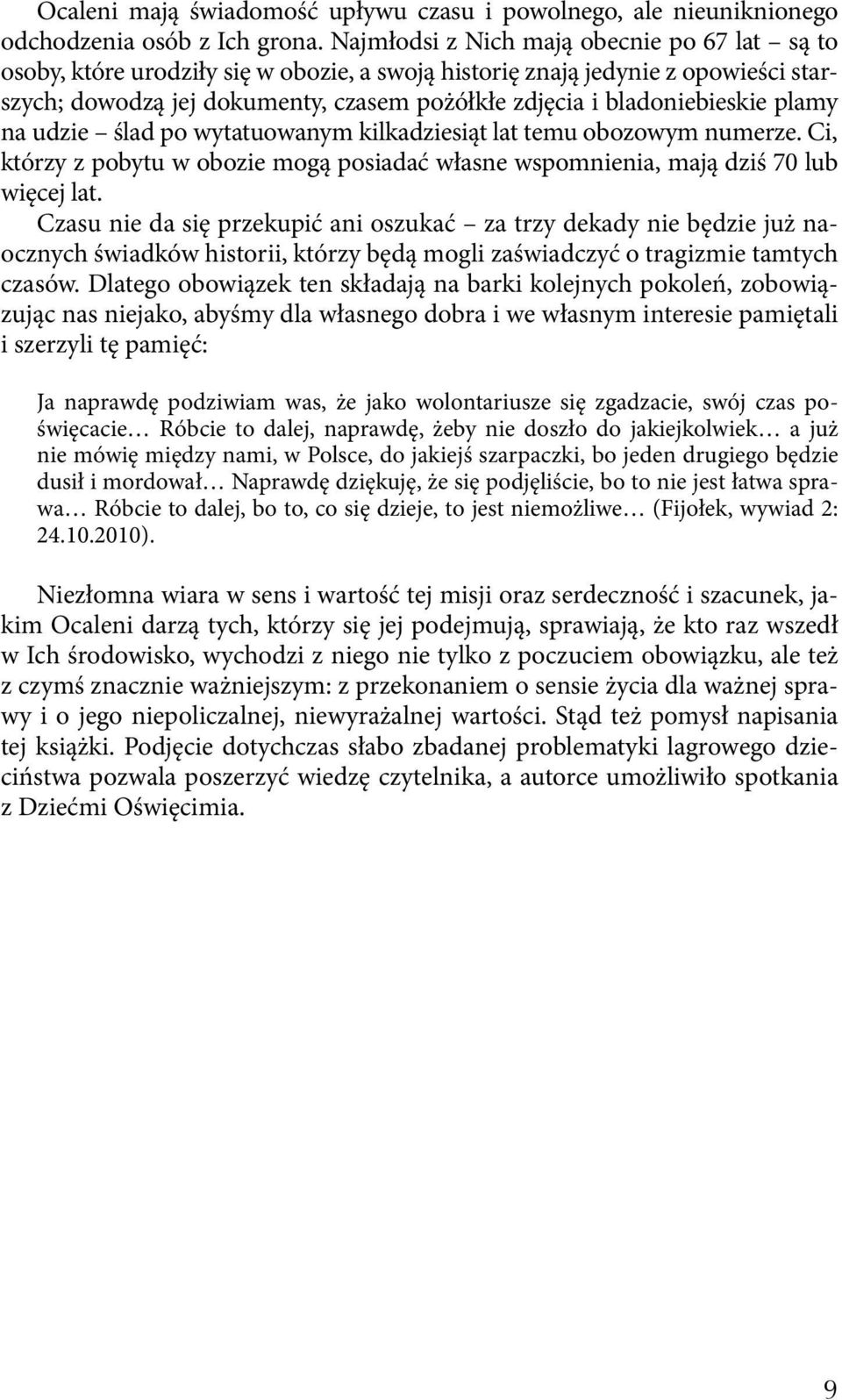 bladoniebieskie plamy na udzie ślad po wytatuowanym kilkadziesiąt lat temu obozowym numerze. Ci, którzy z pobytu w obozie mogą posiadać własne wspomnienia, mają dziś 70 lub więcej lat.