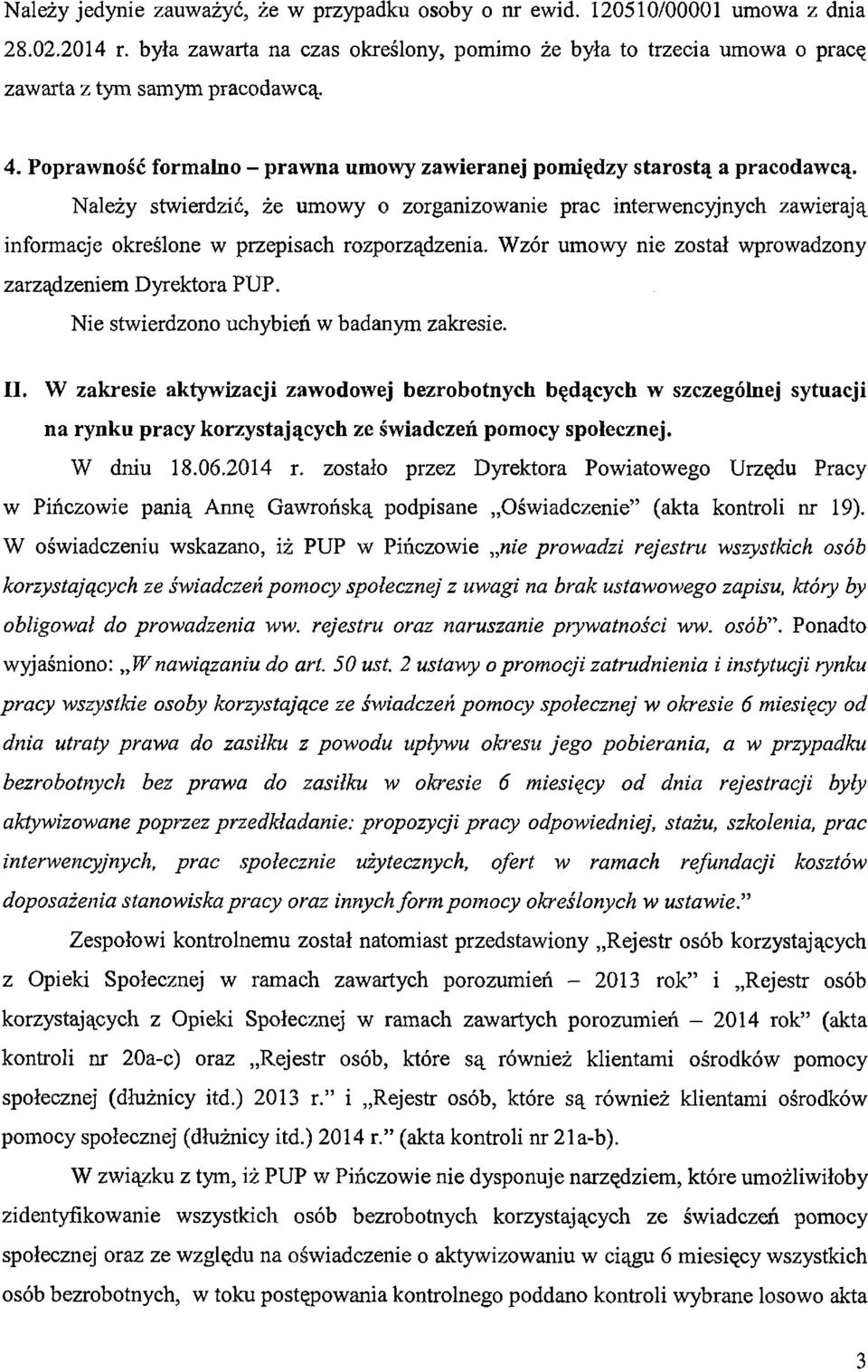 Należy stwierdzić, że umowy o zorganizowanie prac interwencyjnych zawierają informacje określone w przepisach rozporządzenia. Wzór umowy nie został wprowadzony zarządzeniem Dyrektora PUP.