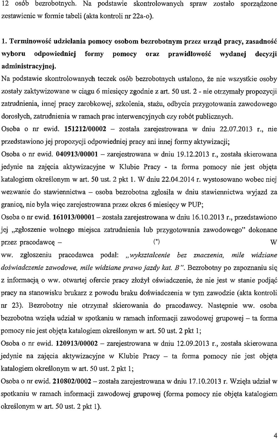 Na podstawie skontrolowanych teczek osób bezrobotnych ustalono, że nie wszystkie osoby zostały zaktywizowane w ciągu 6 miesięcy zgodnie z art. 50 ust.