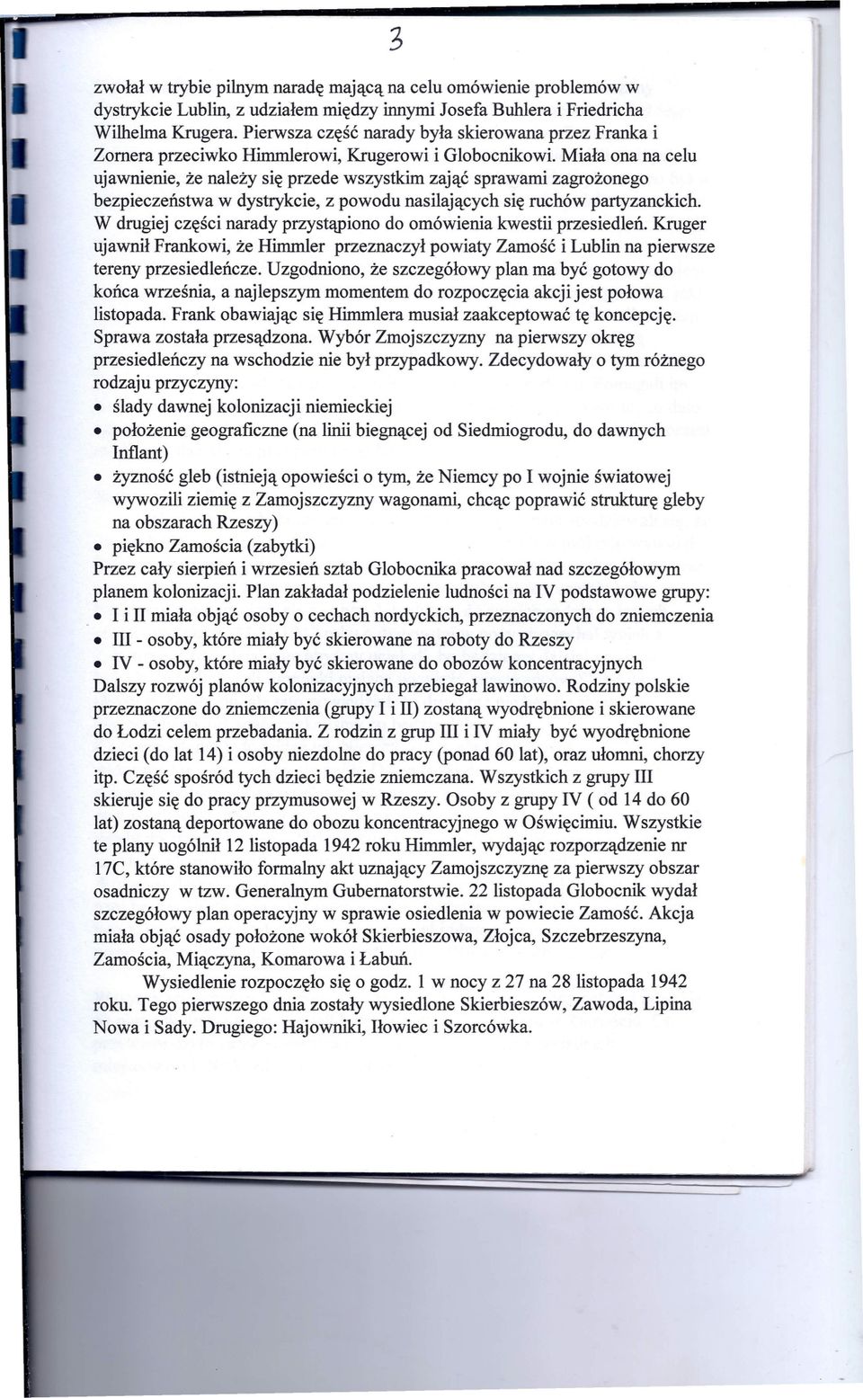 Miała ona na celu ujawnienie, że należy się przede wszystkim zająć sprawami zagrożonego bezpieczeństwa w dystrykcie, z powodu nasilających się ruchów partyzanckich.