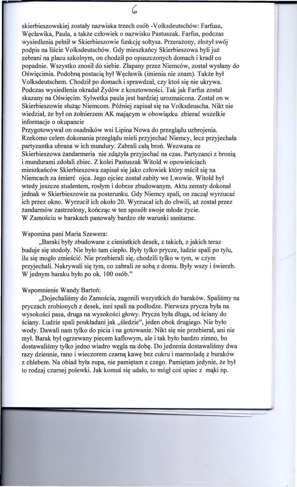 Gdy mieszkańcy Skierbieszowa byli już zebrani na placu szkolnym, on chodził po opuszczonych domach i kradł co popadnie. Wszystko znosił do siebie. Złapany przez Niemców, został wysłany do Oświęcimia.