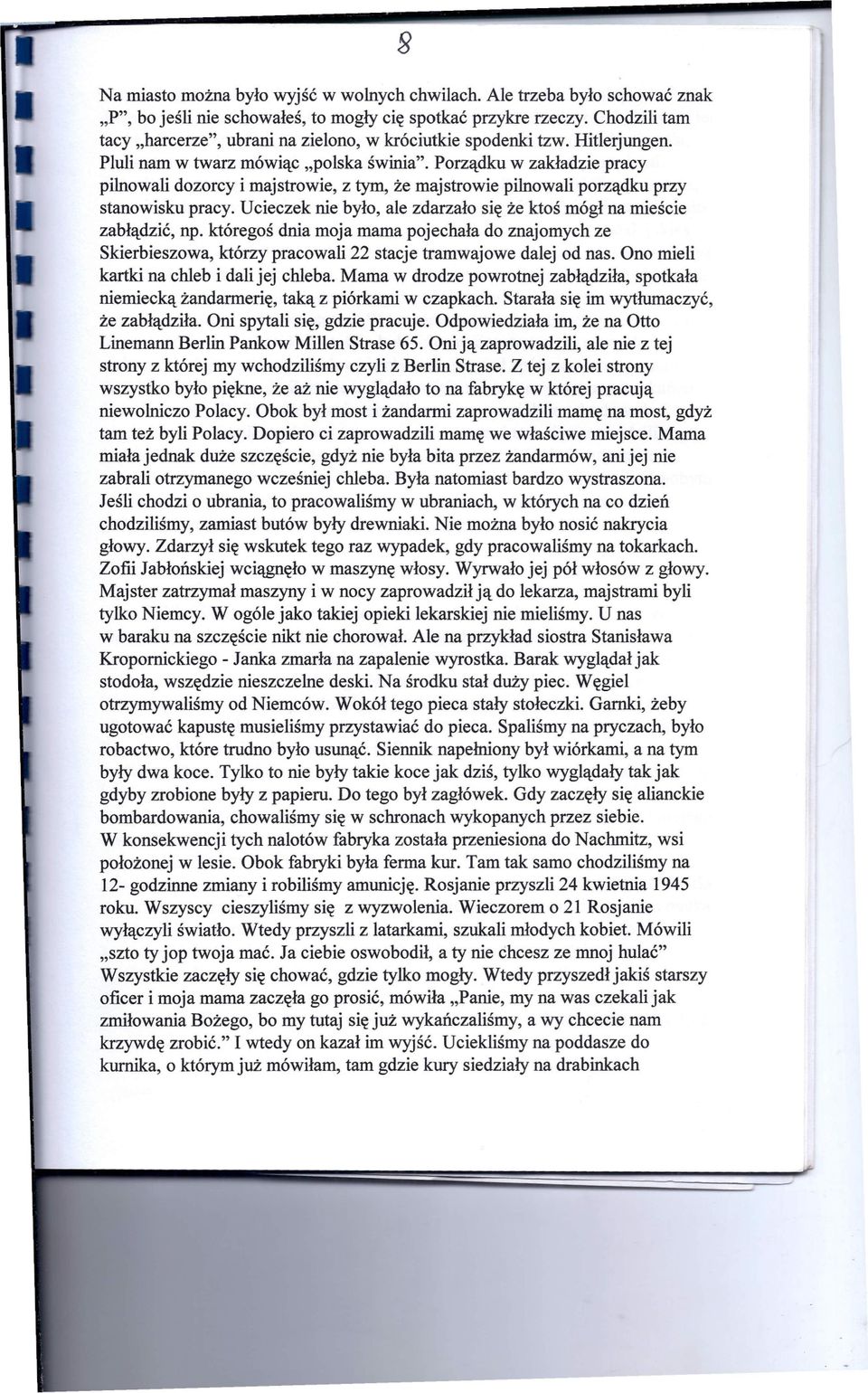 Porządku w zakładzie pracy pilnowali dozorcy i majstrowie, z tym, że majstrowie pilnowali porządku przy stanowisku pracy. Ucieczek nie było, ale zdarzało się że ktoś mógł na mieście zabłądzić, np.