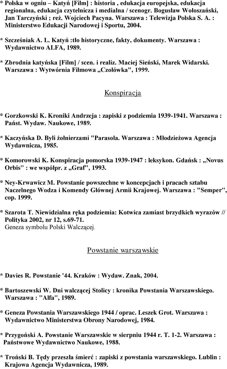 * Zbrodnia katyńska [Film] / scen. i realiz. Maciej Sieński, Marek Widarski. Warszawa : Wytwórnia Filmowa Czołówka", 1999. Konspiracja * Gorzkowski K. Kroniki Andrzeja : zapiski z podziemia 1939-1941.