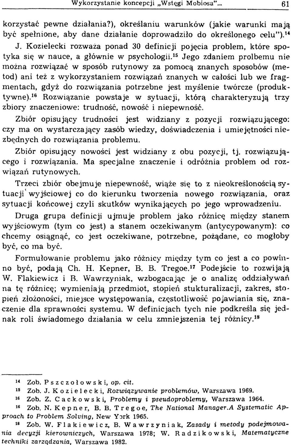 15 Jego zdaniem prolbem u nie m ożna rozw iązać w sposób rutynow y za pom ocą znanych sposobów (m e tod) ani też z w ykorzystaniem rozw iązań znanych w całości lub we fra g m entach, gdyż do rozw