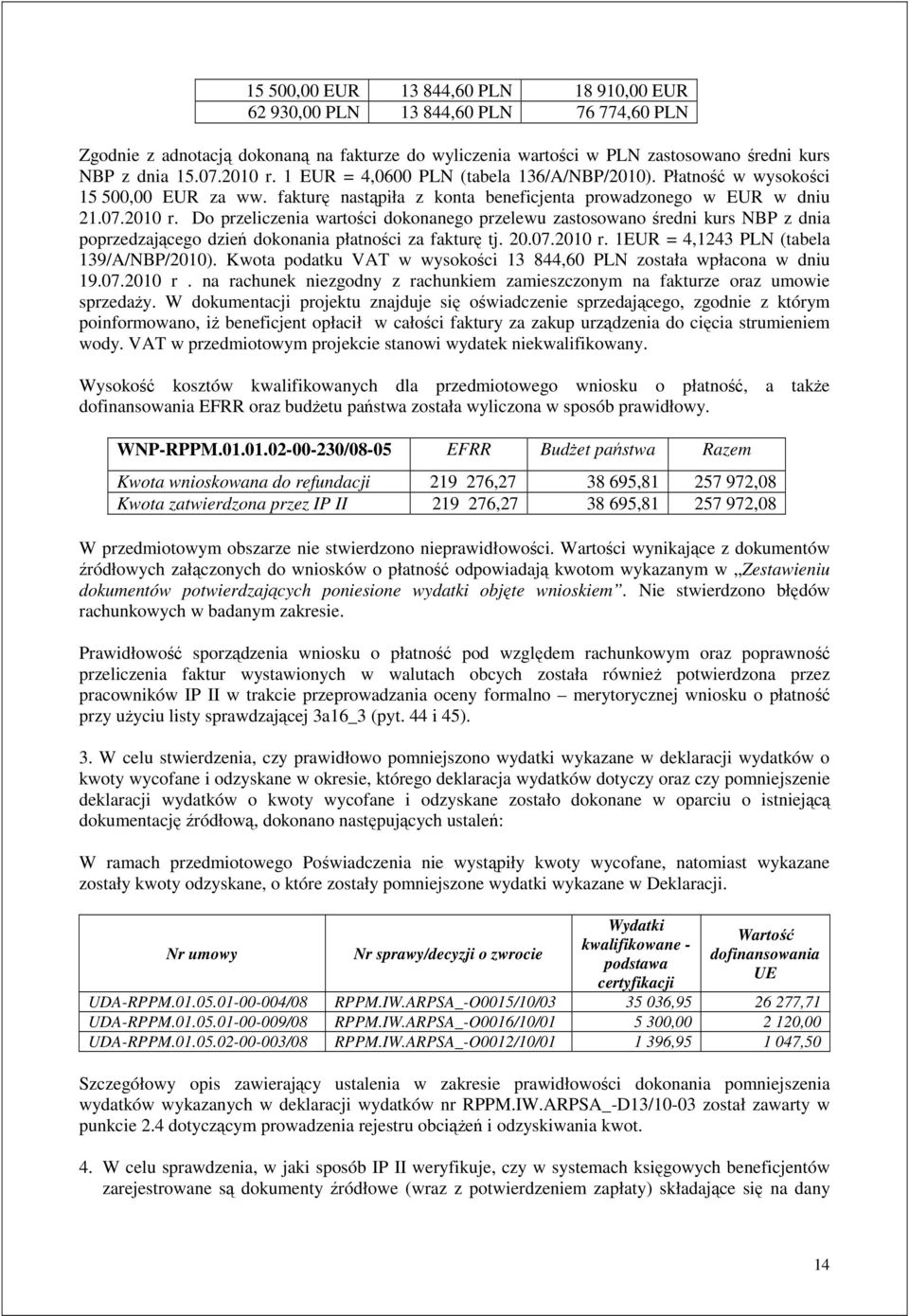 20.07.2010 r. 1EUR = 4,1243 PLN (tabela 139/A/NBP/2010). Kwota podatku VAT w wysokości 13 844,60 PLN została wpłacona w dniu 19.07.2010 r. na rachunek niezgodny z rachunkiem zamieszczonym na fakturze oraz umowie sprzedaży.