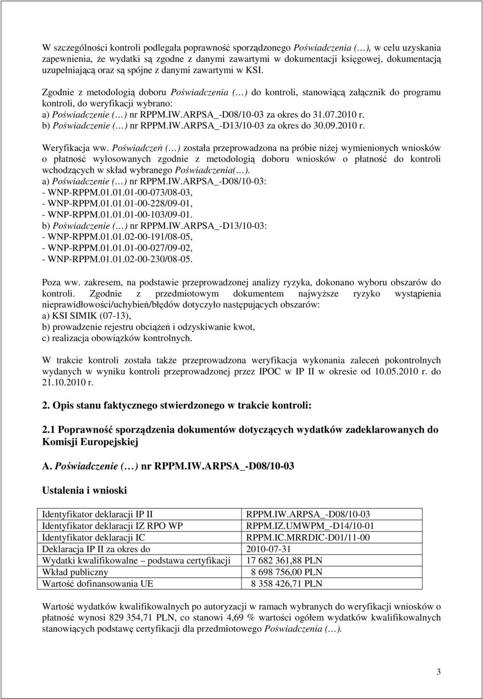 Zgodnie z metodologią doboru Poświadczenia ( ) do kontroli, stanowiącą załącznik do programu kontroli, do weryfikacji wybrano: a) Poświadczenie ( ) nr RPPM.IW.ARPSA_-D08/10-03 za okres do 31.07.