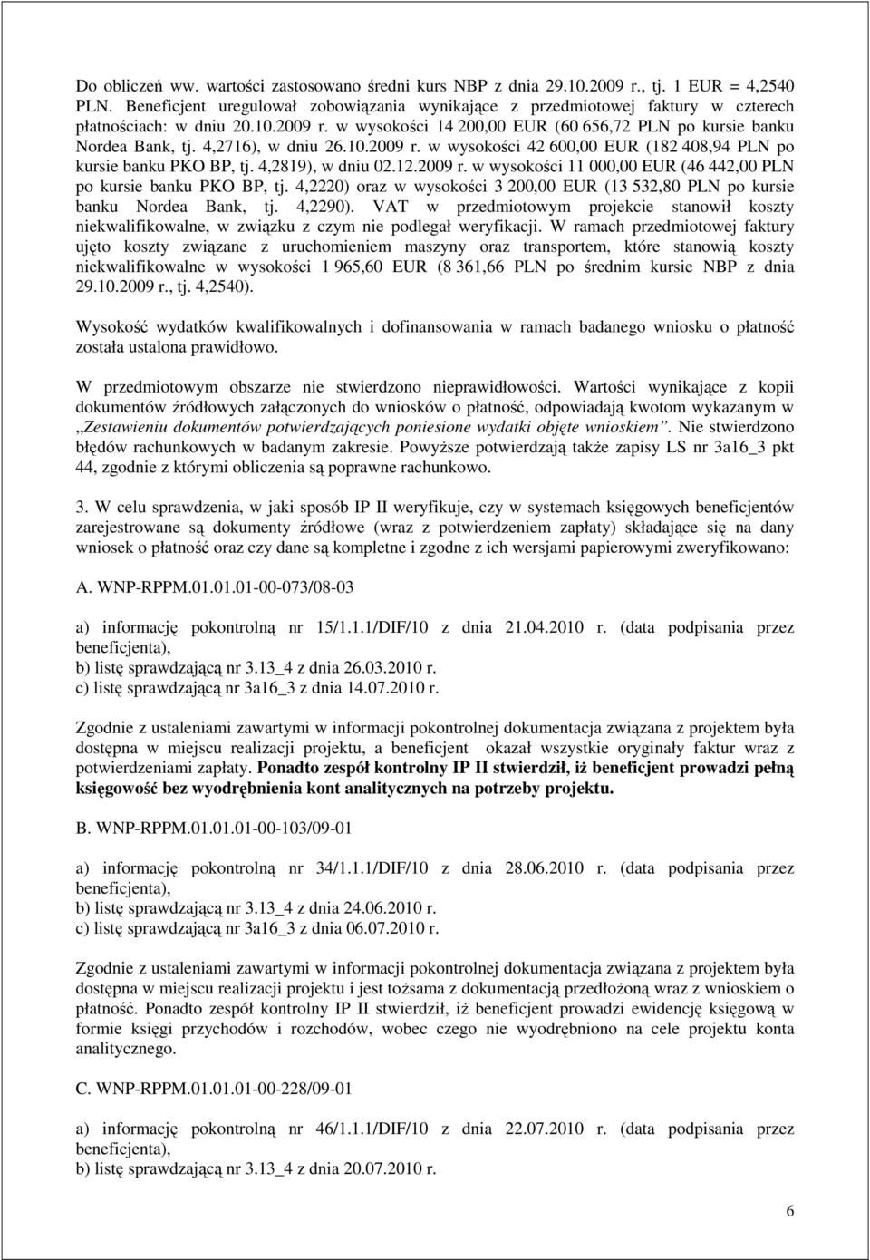 4,2716), w dniu 26.10.2009 r. w wysokości 42 600,00 EUR (182 408,94 PLN po kursie banku PKO BP, tj. 4,2819), w dniu 02.12.2009 r. w wysokości 11 000,00 EUR (46 442,00 PLN po kursie banku PKO BP, tj.