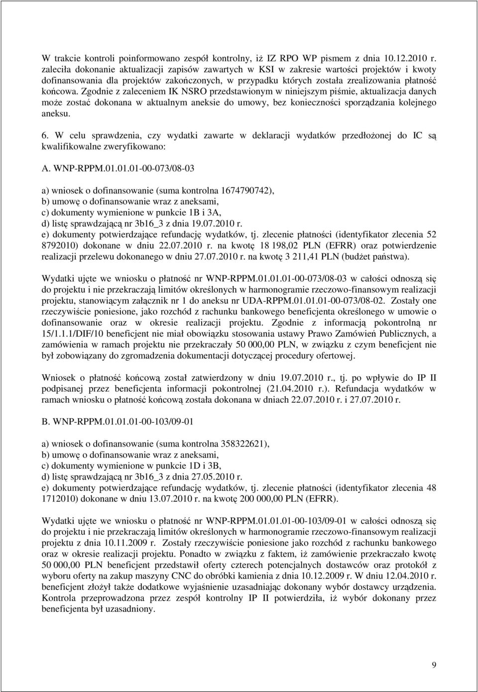 Zgodnie z zaleceniem IK NSRO przedstawionym w niniejszym piśmie, aktualizacja danych może zostać dokonana w aktualnym aneksie do umowy, bez konieczności sporządzania kolejnego aneksu. 6.