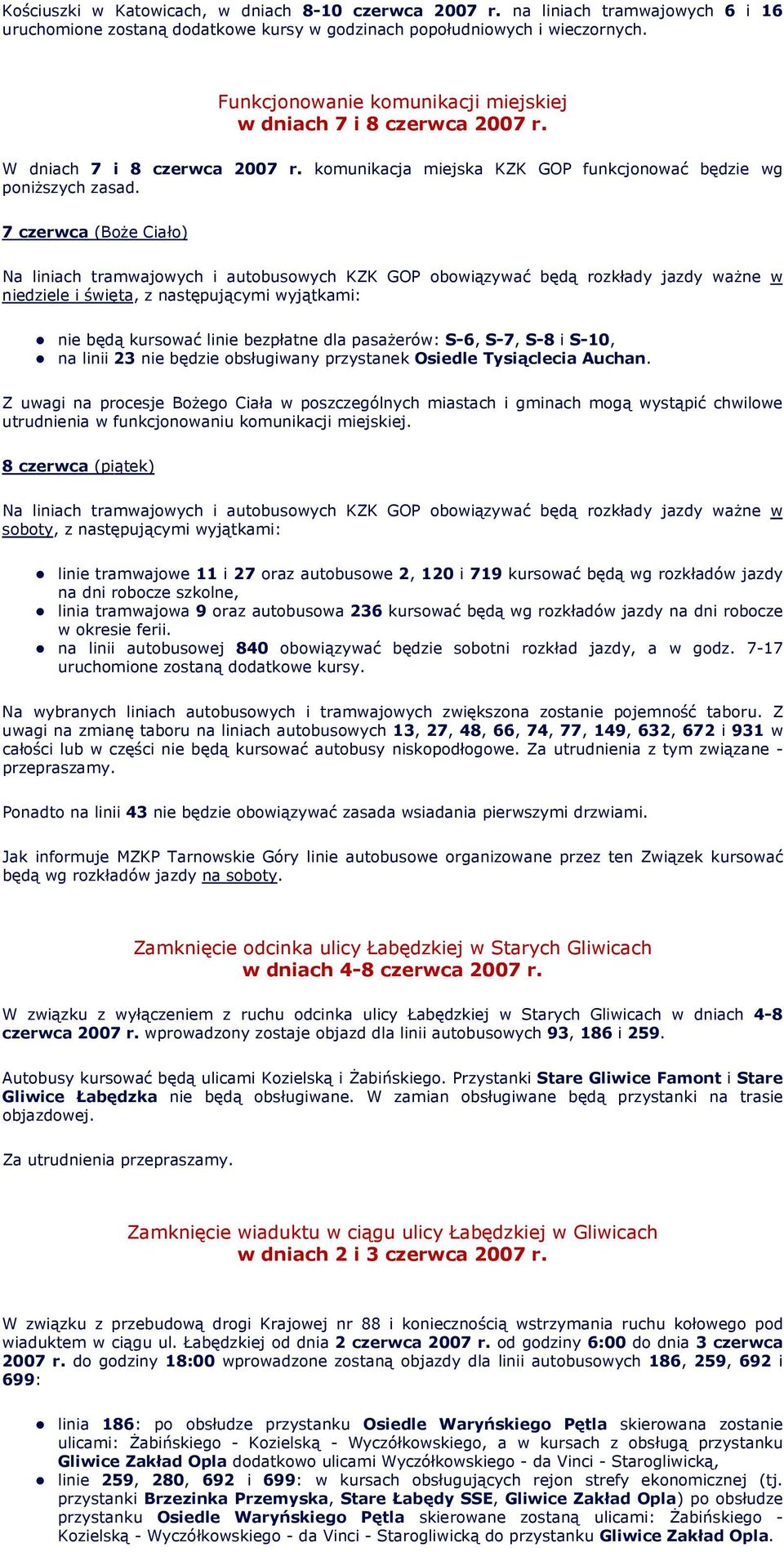 7 czerwca (Boże Ciało) Na liniach tramwajowych i autobusowych KZK GOP obowiązywać będą rozkłady jazdy ważne w niedziele i święta, z następującymi wyjątkami: nie będą kursować linie bezpłatne dla